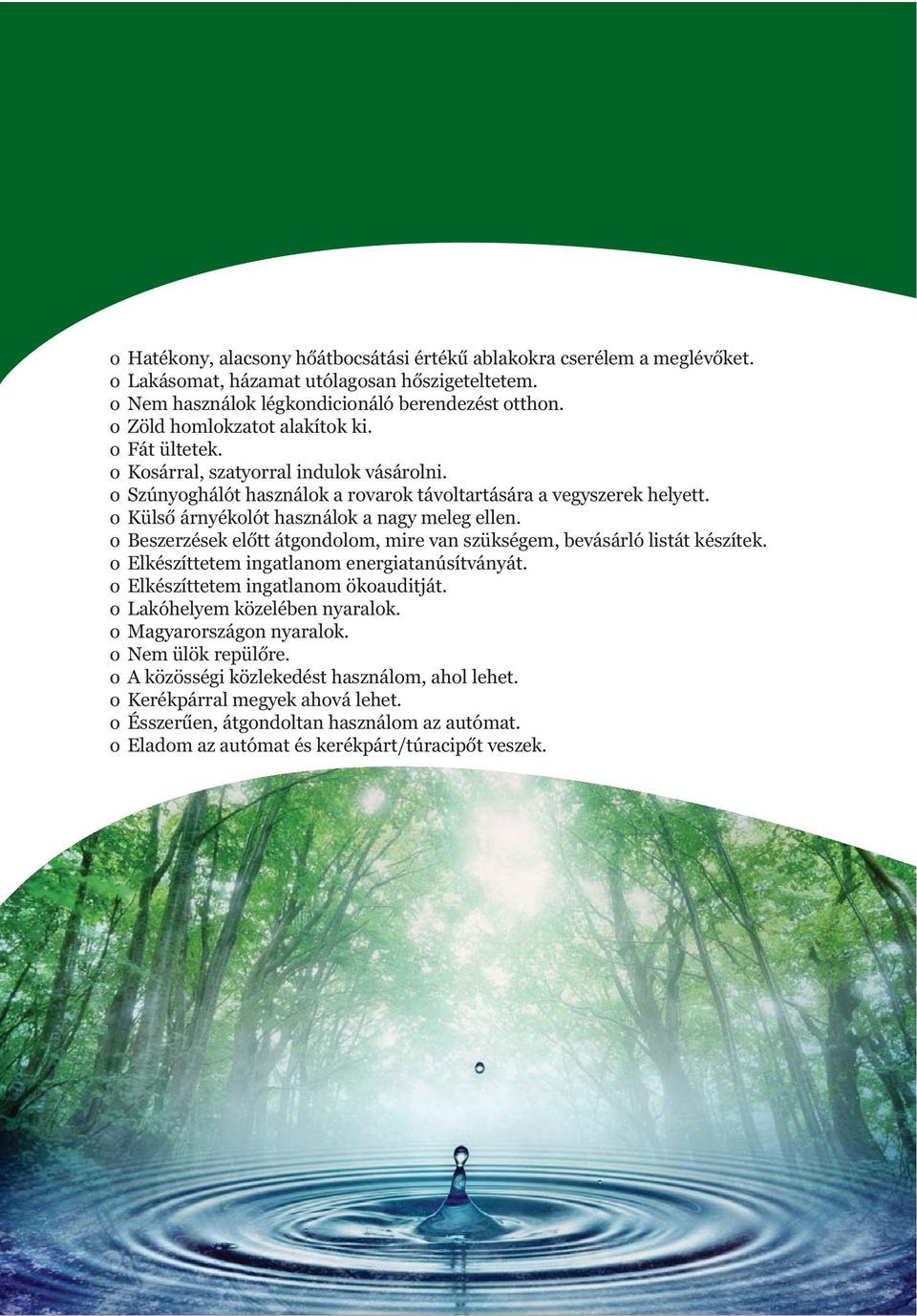 o Külső árnyékolót használok a nagy meleg ellen. o Beszerzések előtt átgondolom, mire van szükségem, bevásárló listát készítek. o Elkészíttetem ingatlanom energiatanúsítványát.