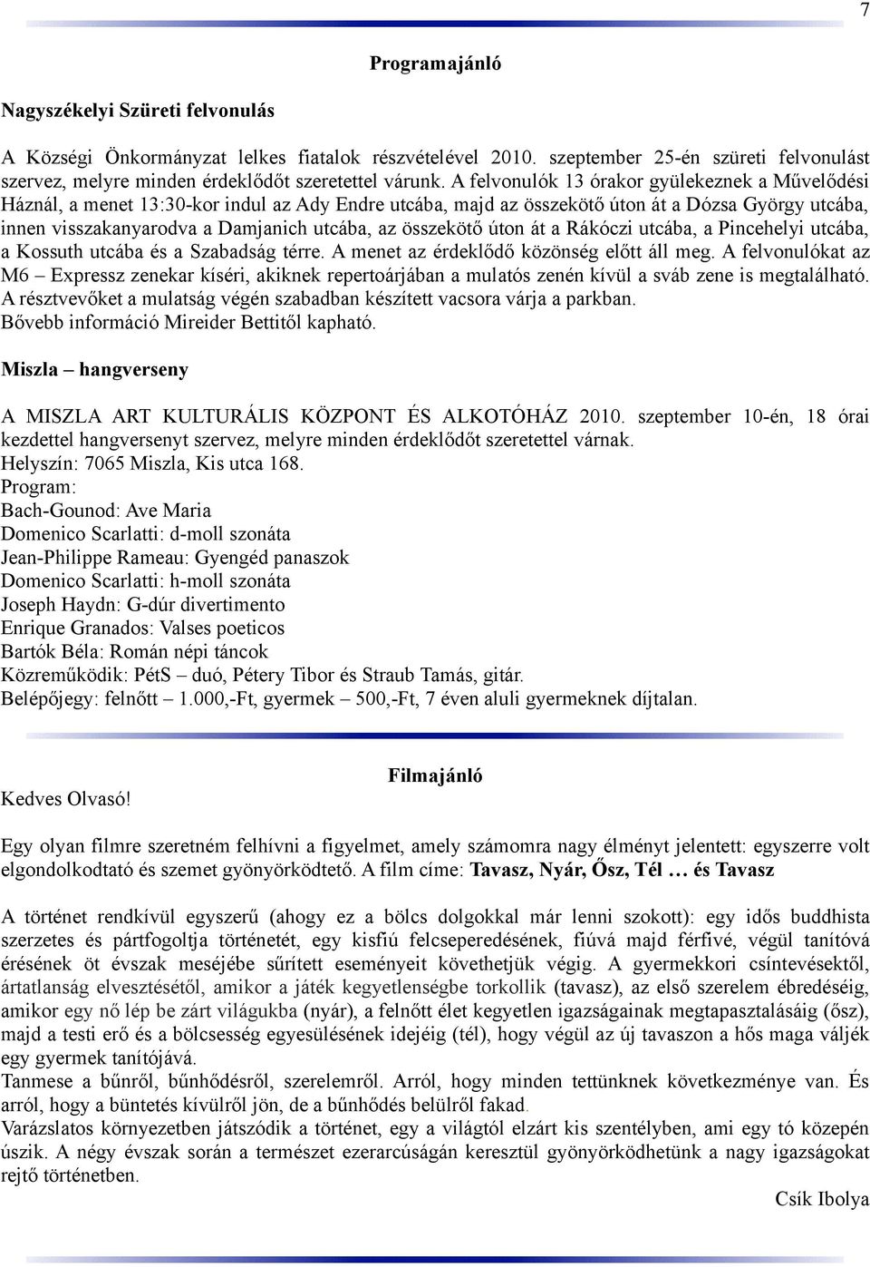 összekötő úton át a Rákóczi utcába, a Pincehelyi utcába, a Kossuth utcába és a Szabadság térre. A menet az érdeklődő közönség előtt áll meg.