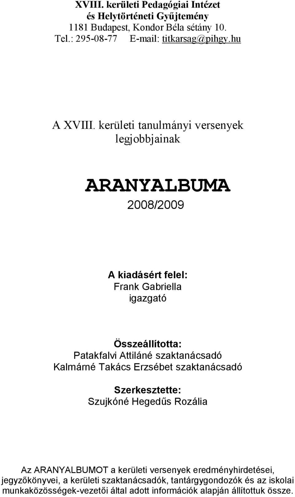 kerületi tanulmányi versenyek legjobbjainak ARANYALBUMA 2008/2009 A kiadásért felel: Frank Gabriella igazgató Összeállította: Patakfalvi Attiláné