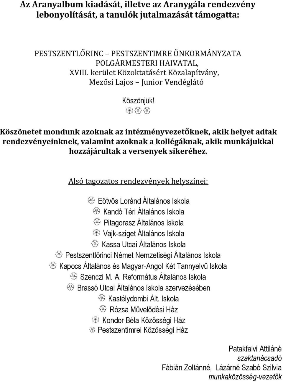 Köszönetet mondunk azoknak az intézményvezetőknek, akik helyet adtak rendezvényeinknek, valamint azoknak a kollégáknak, akik munkájukkal hozzájárultak a versenyek sikeréhez.