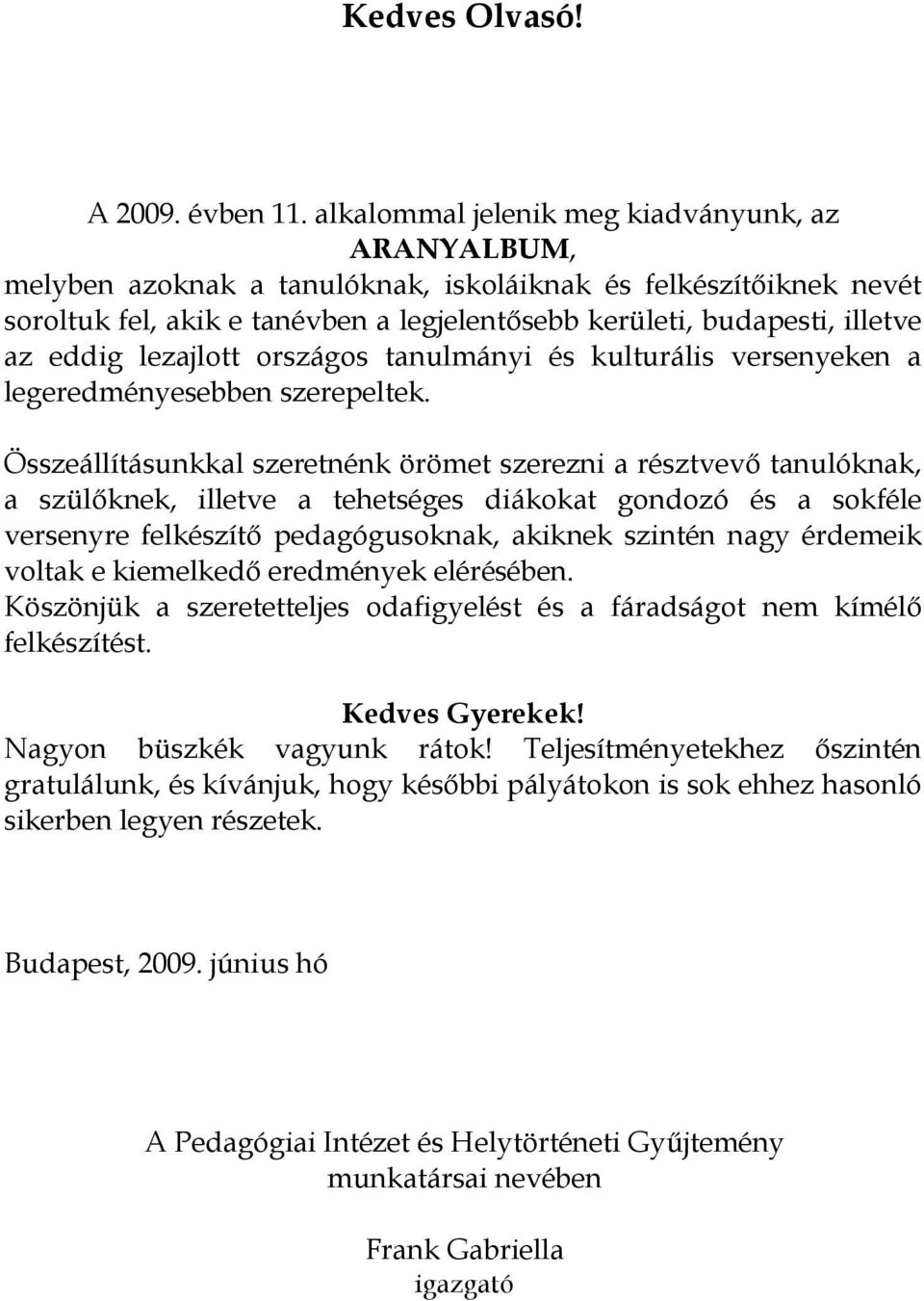 eddig lezajlott országos tanulmányi és kulturális versenyeken a legeredményesebben szerepeltek.