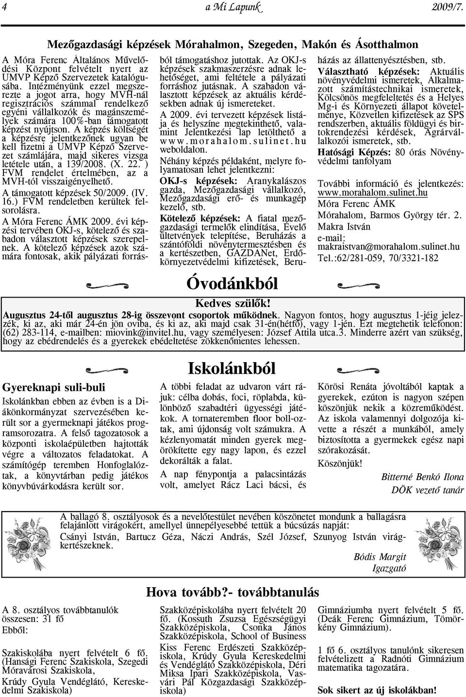 A képzés költségét a képzésre jelentkezõnek ugyan be kell fizetni a UMVP Képzõ Szervezet számlájára, majd sikeres vizsga letétele után, a 139/2008. (X. 22.