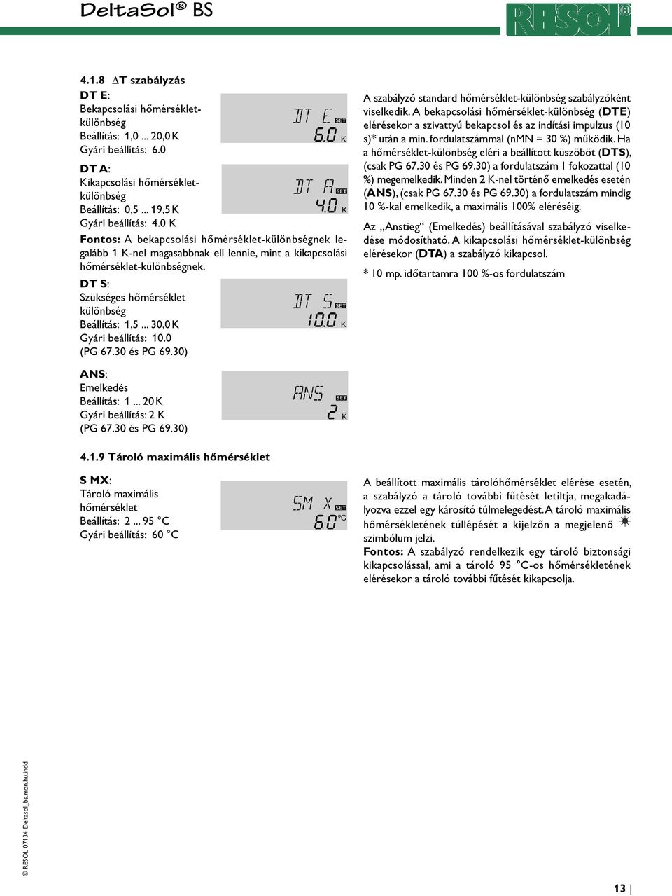 .. 30,0 K Gyári beállítás: 10.0 (PG 67.30 és PG 69.30) A szabályzó standard hőmérséklet-különbség szabályzóként viselkedik.