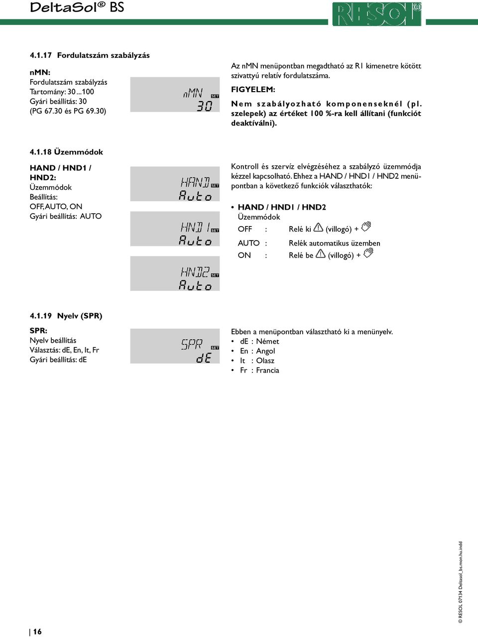 szelepek) az értéket 100 %-ra kell állítani (funkciót deaktíválni). 4.1.18 Üzemmódok HAND / HND1 / HND2: Üzemmódok Beállítás: OFF, AUTO, ON Gyári beállítás: AUTO Kontroll és szervíz elvégzéséhez a szabályzó üzemmódja kézzel kapcsolható.