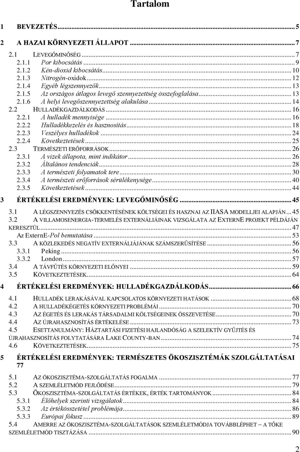 .. 18 2.2.3 Veszélyes hulladékok... 24 2.2.4 Következtetések... 25 2.3 TERMÉSZETI ERŐFORRÁSOK... 26 2.3.1 A vizek állapota, mint indikátor... 26 2.3.2 Általános tendenciák... 28 2.3.3 A természeti folyamatok tere.