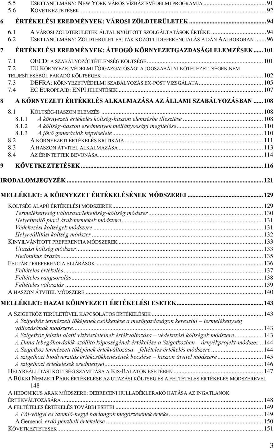 .. 96 7 ÉRTÉKELÉSI EREDMÉNYEK: ÁTFOGÓ KÖRNYEZETGAZDASÁGI ELEMZÉSEK... 101 7.1 OECD: A SZABÁLYOZÓI TÉTLENSÉG KÖLTSÉGE... 101 7.2 EU KÖRNYEZETVÉDELMI FŐIGAZGATÓSÁG: A JOGSZABÁLYI KÖTELEZETTSÉGEK NEM TELJESÍTÉSÉBŐL FAKADÓ KÖLTSÉGEK.