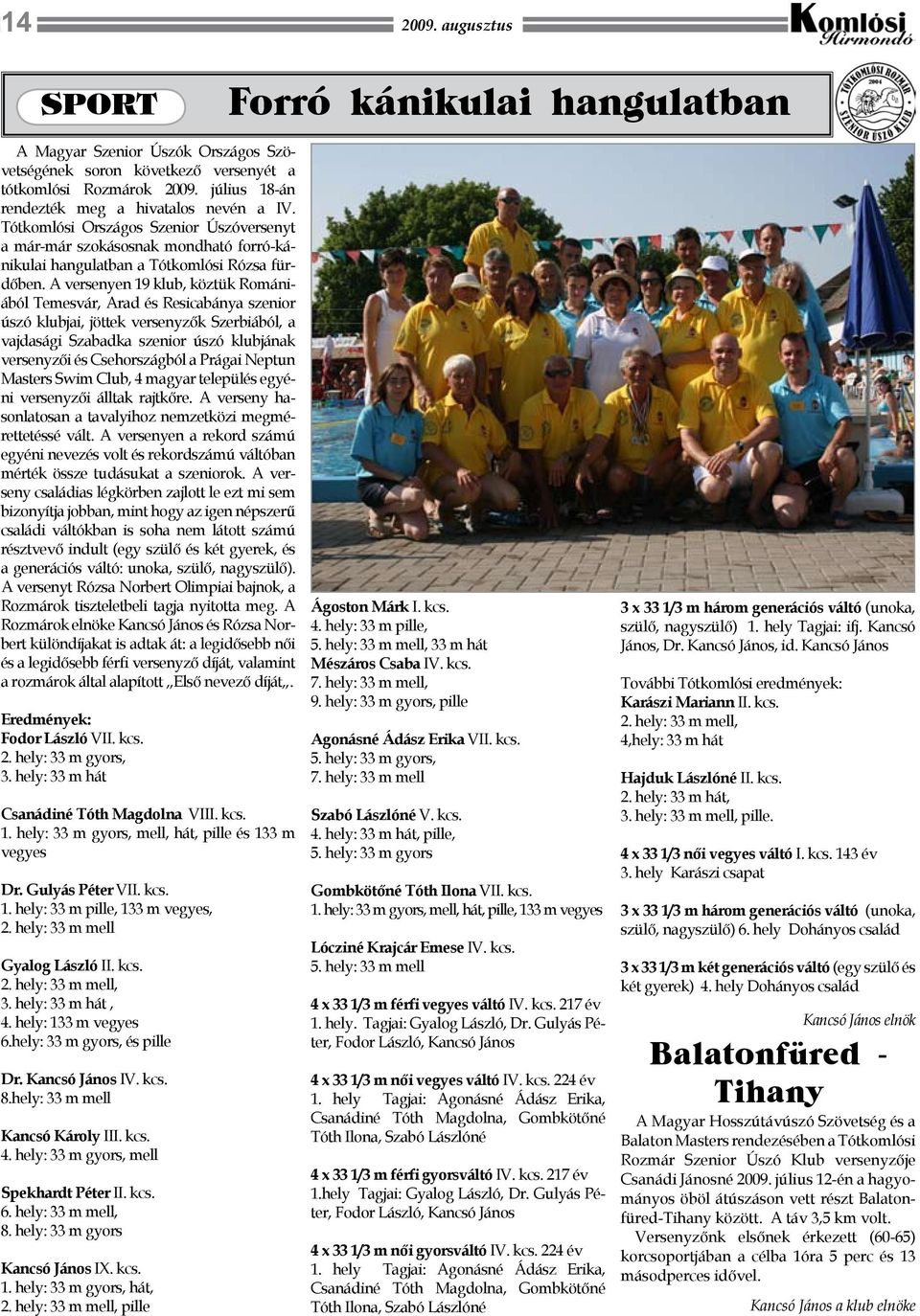 A versenyen 19 klub, köztük Romániából Temesvár, Arad és Resicabánya szenior úszó klubjai, jöttek versenyzők Szerbiából, a vajdasági Szabadka szenior úszó klubjának versenyzői és Csehországból a