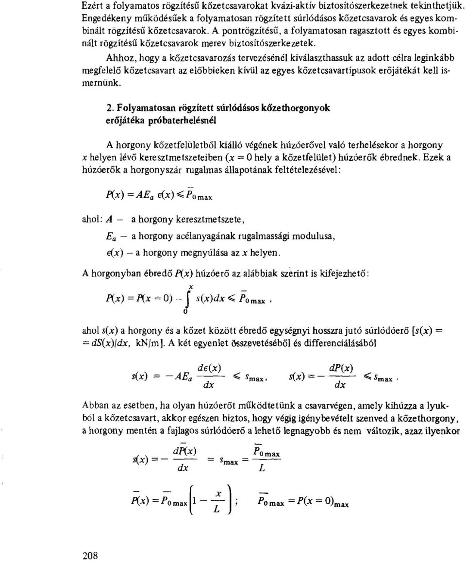 A pontrögzítésű, a folyamatosan ragasztott és egyes kombinált rögzítésű kőzetcsavarok merev biztosítószerkezetek.