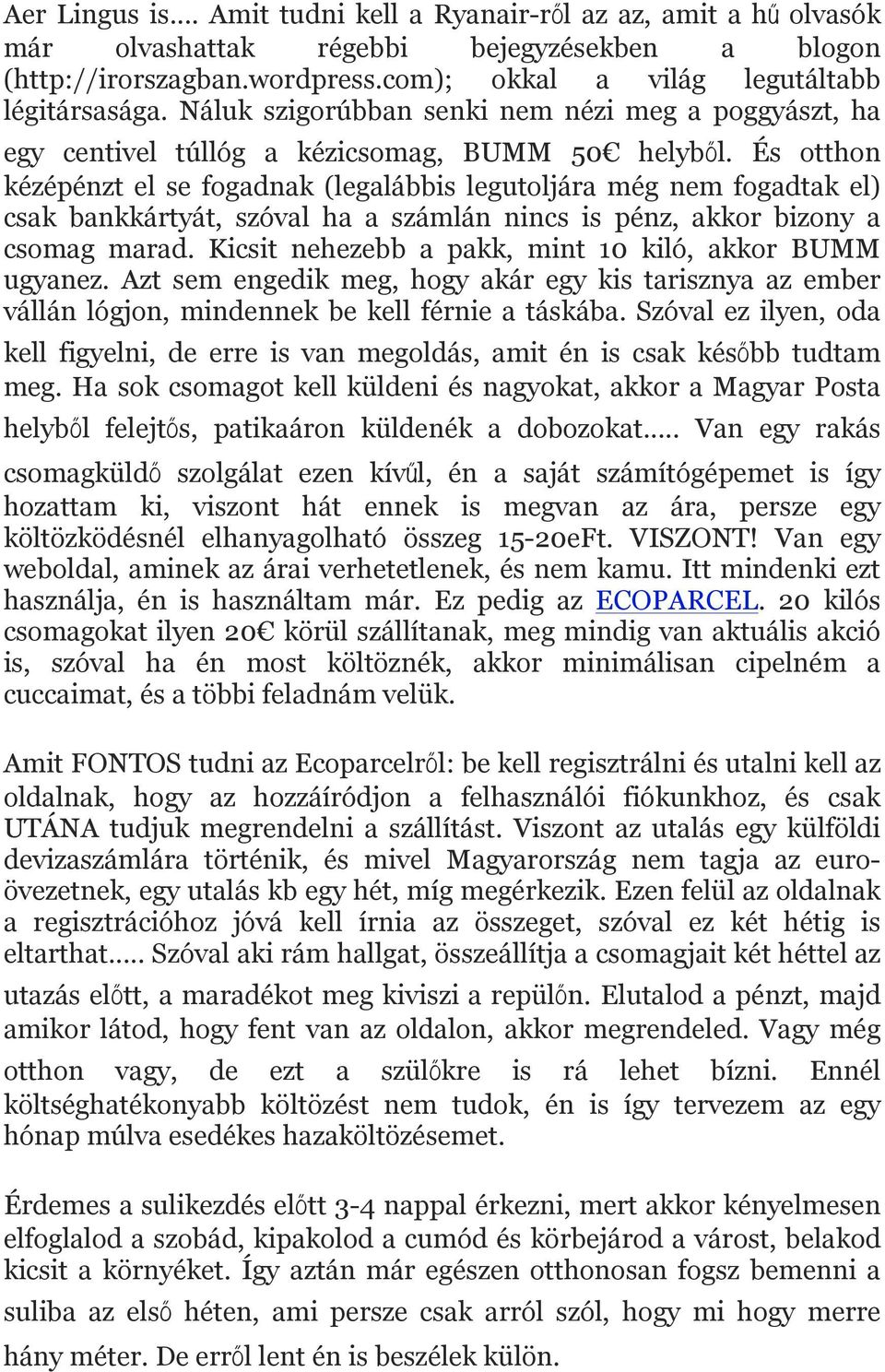 És otthon kézépénzt el se fogadnak (legalábbis legutoljára még nem fogadtak el) csak bankkártyát, szóval ha a számlán nincs is pénz, akkor bizony a csomag marad.