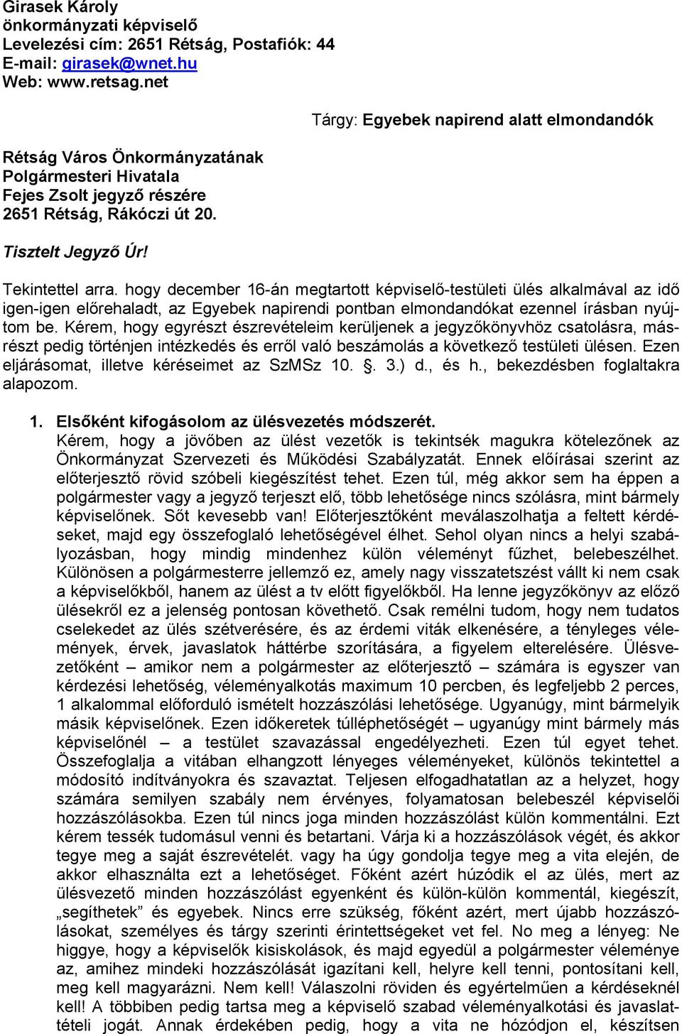 hogy december 16-án megtartott képviselő-testületi ülés alkalmával az idő igen-igen előrehaladt, az Egyebek napirendi pontban elmondandókat ezennel írásban nyújtom be.