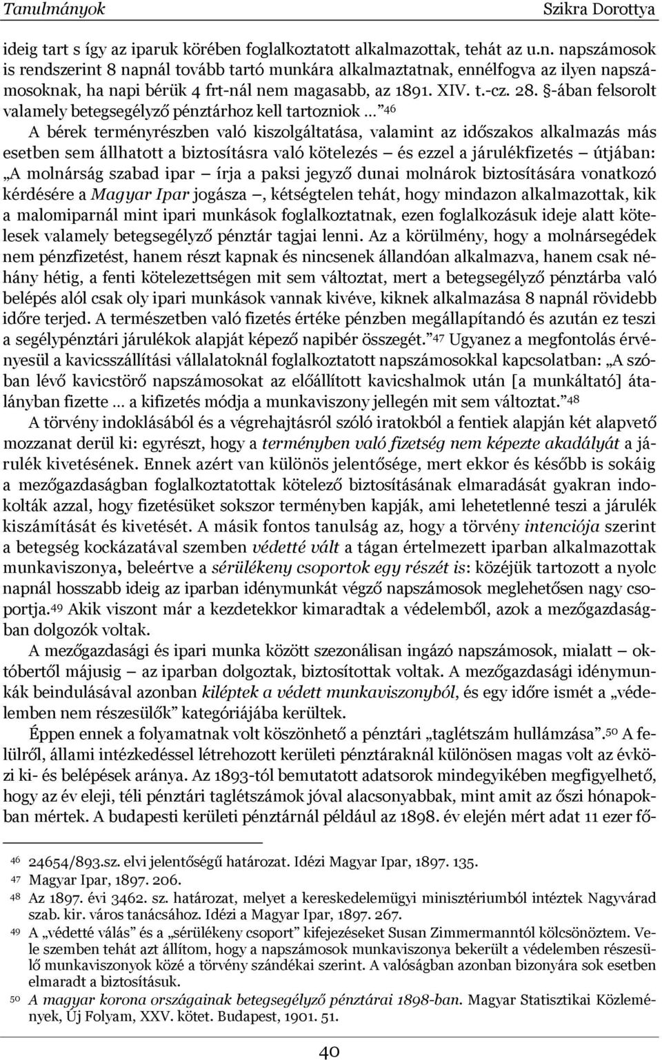 -ában felsorolt valamely betegsegélyző pénztárhoz kell tartozniok 46 A bérek terményrészben való kiszolgáltatása, valamint az időszakos alkalmazás más esetben sem állhatott a biztosításra való