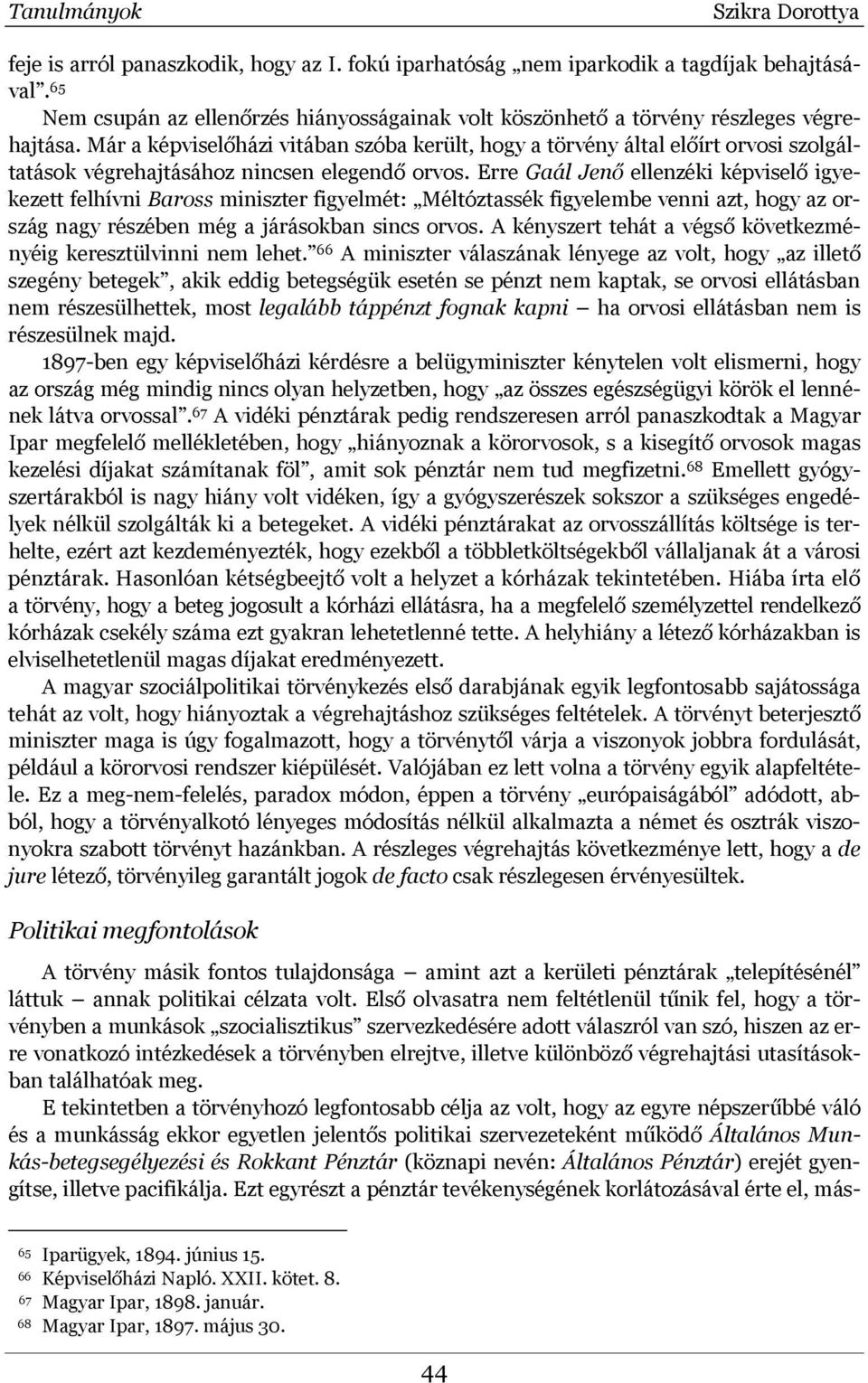 Már a képviselőházi vitában szóba került, hogy a törvény által előírt orvosi szolgáltatások végrehajtásához nincsen elegendő orvos.