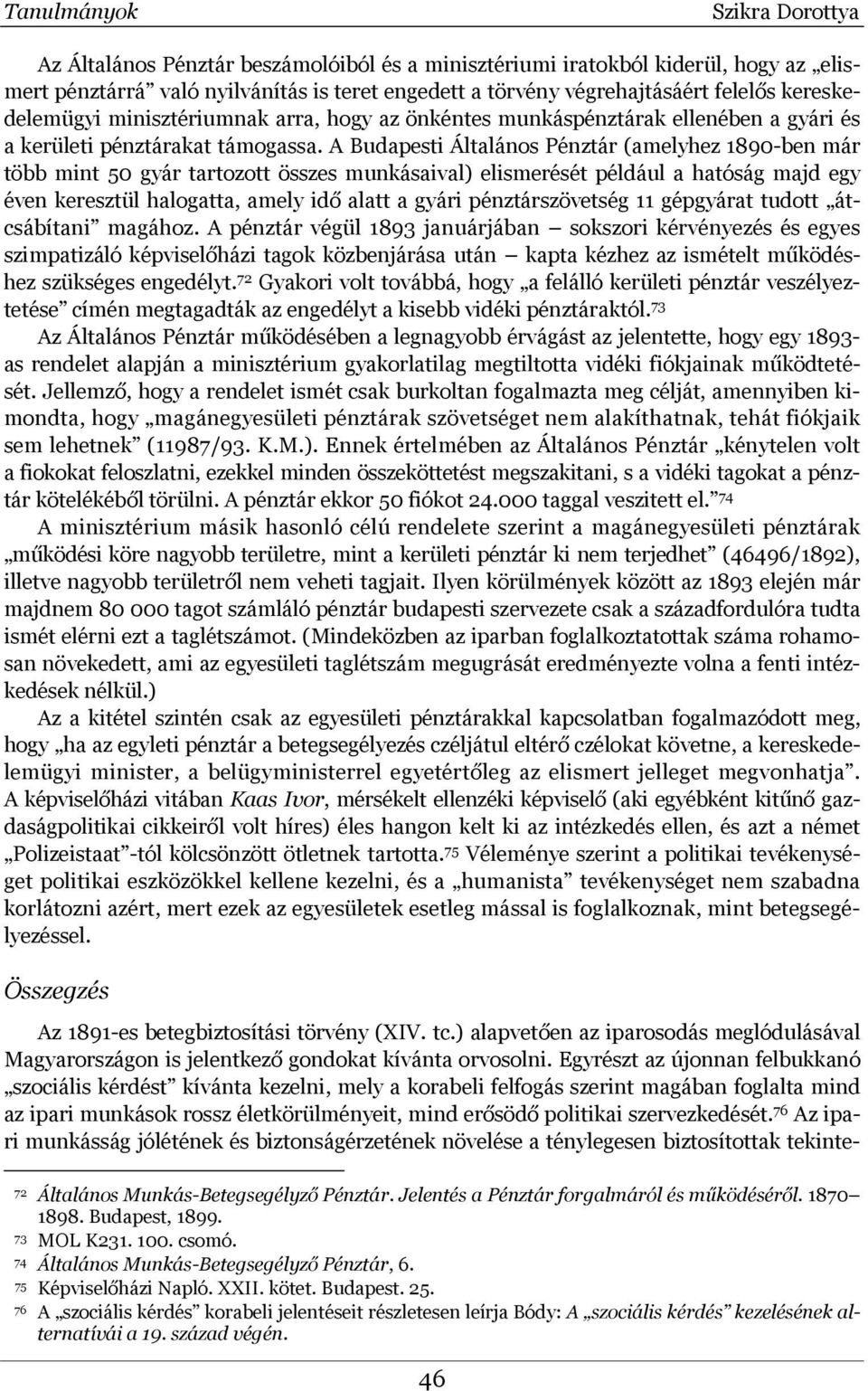 A Budapesti Általános Pénztár (amelyhez 1890-ben már több mint 50 gyár tartozott összes munkásaival) elismerését például a hatóság majd egy éven keresztül halogatta, amely idő alatt a gyári