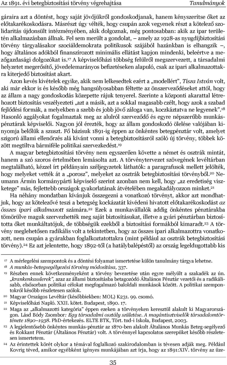 Fel sem merült a gondolat, amely az 1928-as nyugdíjbiztosítási törvény tárgyalásakor szociáldemokrata politikusok szájából hazánkban is elhangzik, hogy általános adókból finanszírozott minimális