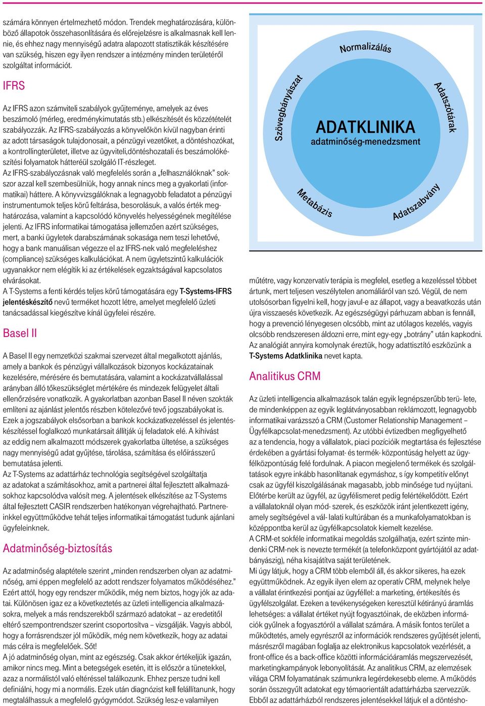 ilyen rendszer a intézmény minden területéről szolgáltat információt. IFRS Az IFRS azon számviteli szabályok gyűjteménye, amelyek az éves beszámoló (mérleg, eredménykimutatás stb.