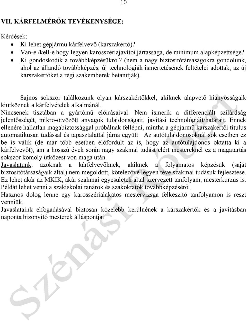 (nem a nagy biztosítótársaságokra gondolunk, ahol az állandó továbbképzés, új technológiák ismertetésének feltételei adottak, az új kárszakértıket a régi szakemberek betanítják).