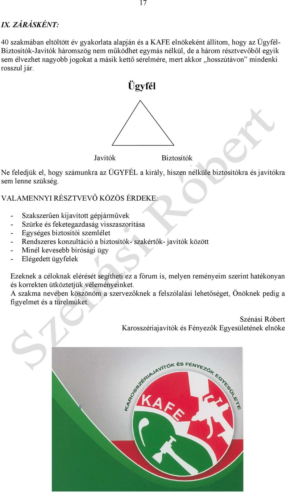 élvezhet nagyobb jogokat a másik kettı sérelmére, mert akkor hosszútávon mindenki rosszul jár.