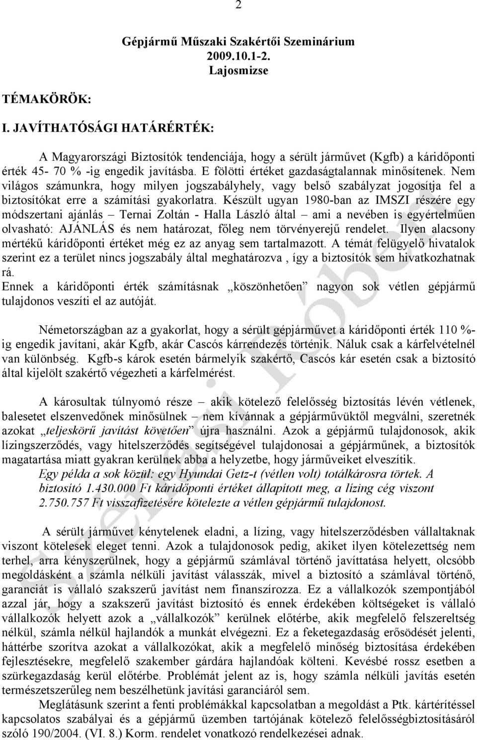 Nem világos számunkra, hogy milyen jogszabályhely, vagy belsı szabályzat jogosítja fel a biztosítókat erre a számítási gyakorlatra.