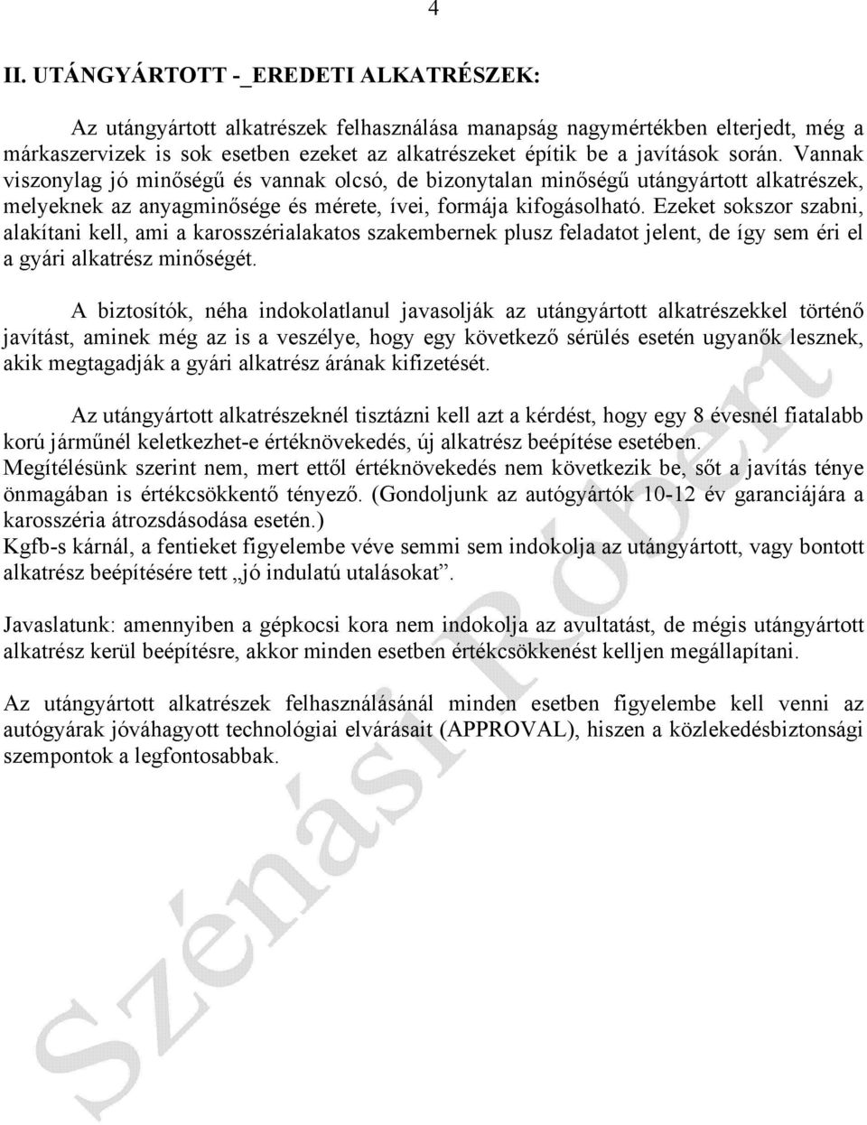 Ezeket sokszor szabni, alakítani kell, ami a karosszérialakatos szakembernek plusz feladatot jelent, de így sem éri el a gyári alkatrész minıségét.