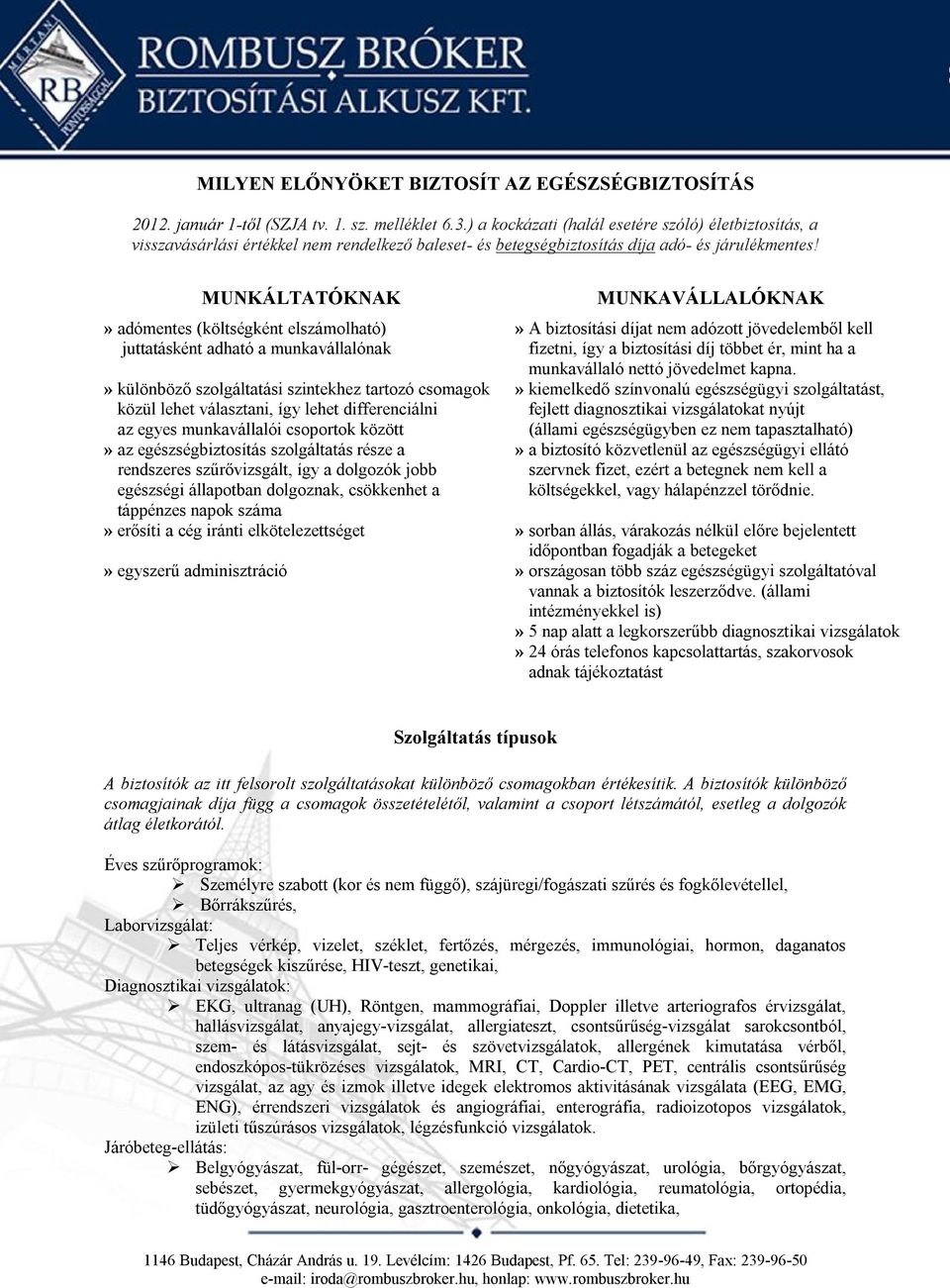 MUNKÁLTATÓKNAK» adómentes (költségként elszámolható) juttatásként adható a munkavállalónak» különböző szolgáltatási szintekhez tartozó csomagok közül lehet választani, így lehet differenciálni az