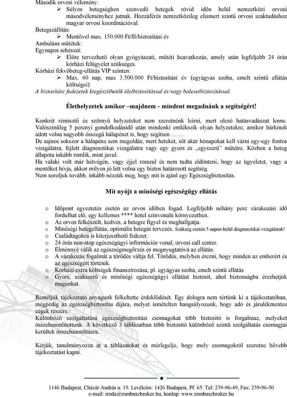 000 Ft/fő/biztosítási év Ambuláns műtétek: Egynapos sebészet: Előre tervezhető olyan gyógyászati, műtéti beavatkozás, amely után legfeljebb 24 órás kórházi felügyelet szükséges.