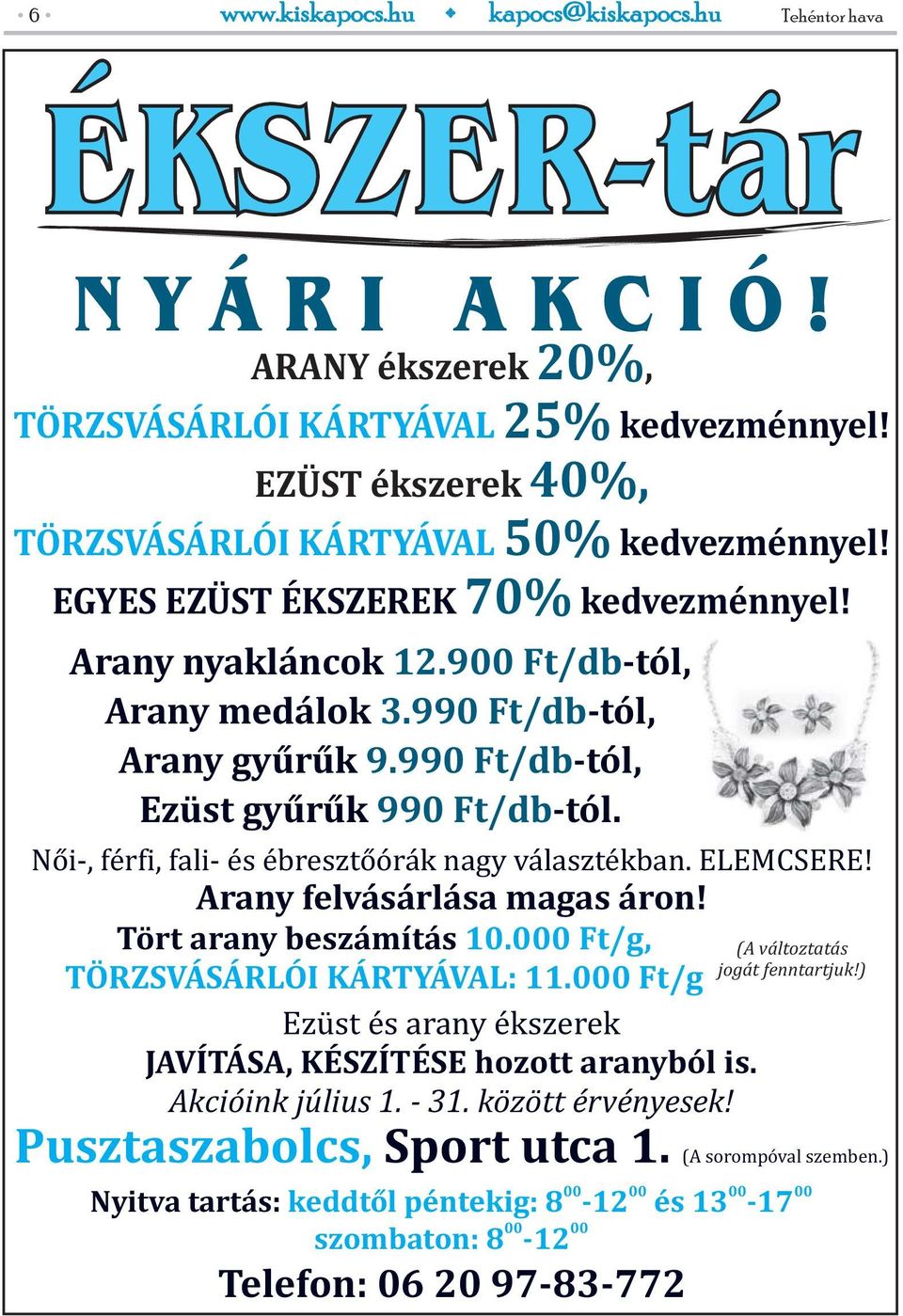 Tört arany beszámítás 10.000 Ft/g, (A változtatás jogát fenntartjuk!) TÖRZSVÁSÁRLÓI KÁRTYÁVAL: 11.000 Ft/g Ezüst és arany ékszerek JAVÍTÁSA, KÉSZÍTÉSE hozott aranyból is. Akcióink július 1. - 31.