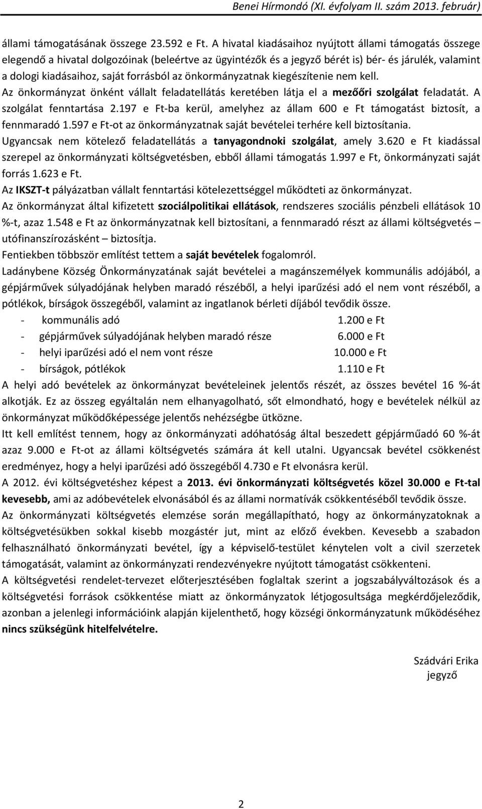 az önkormányzatnak kiegészítenie nem kell. Az önkormányzat önként vállalt feladatellátás keretében látja el a mezőőri szolgálat feladatát. A szolgálat fenntartása 2.