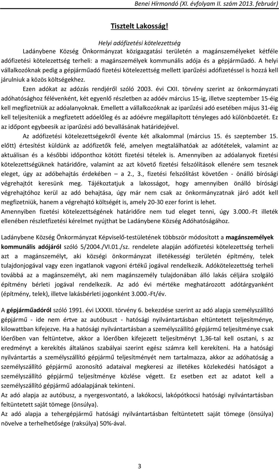 A helyi vállalkozóknak pedig a gépjárműadó fizetési kötelezettség mellett iparűzési adófizetéssel is hozzá kell járulniuk a közös költségekhez. Ezen adókat az adózás rendjéről szóló 2003. évi CXII.