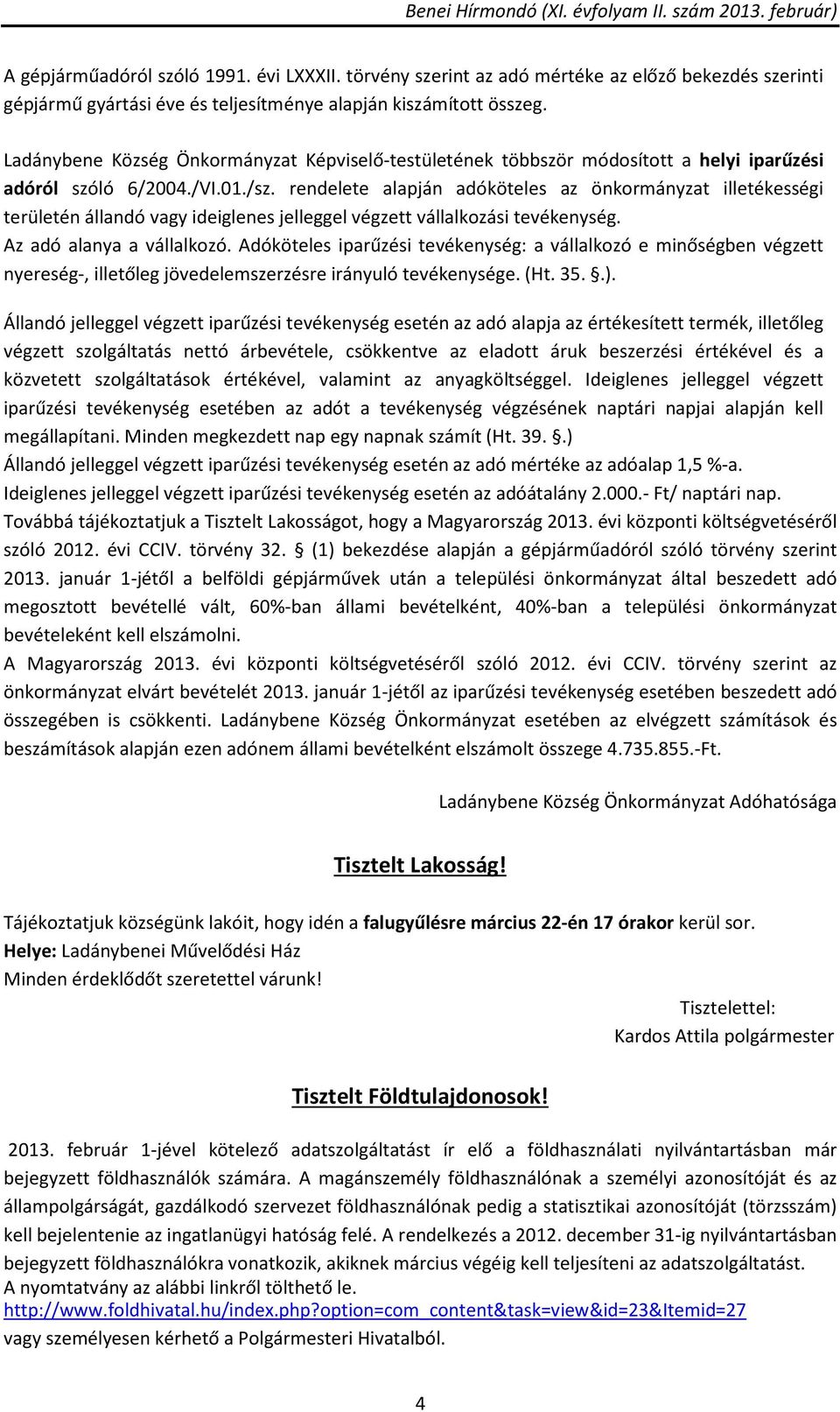 rendelete alapján adóköteles az önkormányzat illetékességi területén állandó vagy ideiglenes jelleggel végzett vállalkozási tevékenység. Az adó alanya a vállalkozó.