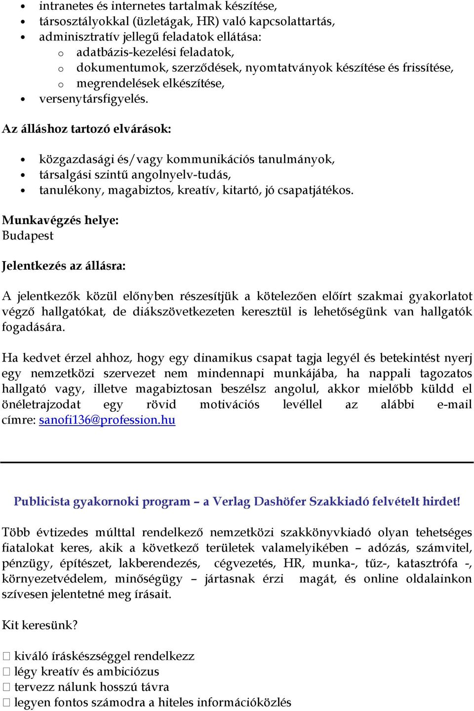 Az álláshoz tartozó elvárások: közgazdasági és/vagy kommunikációs tanulmányok, társalgási szintű angolnyelv-tudás, tanulékony, magabiztos, kreatív, kitartó, jó csapatjátékos.