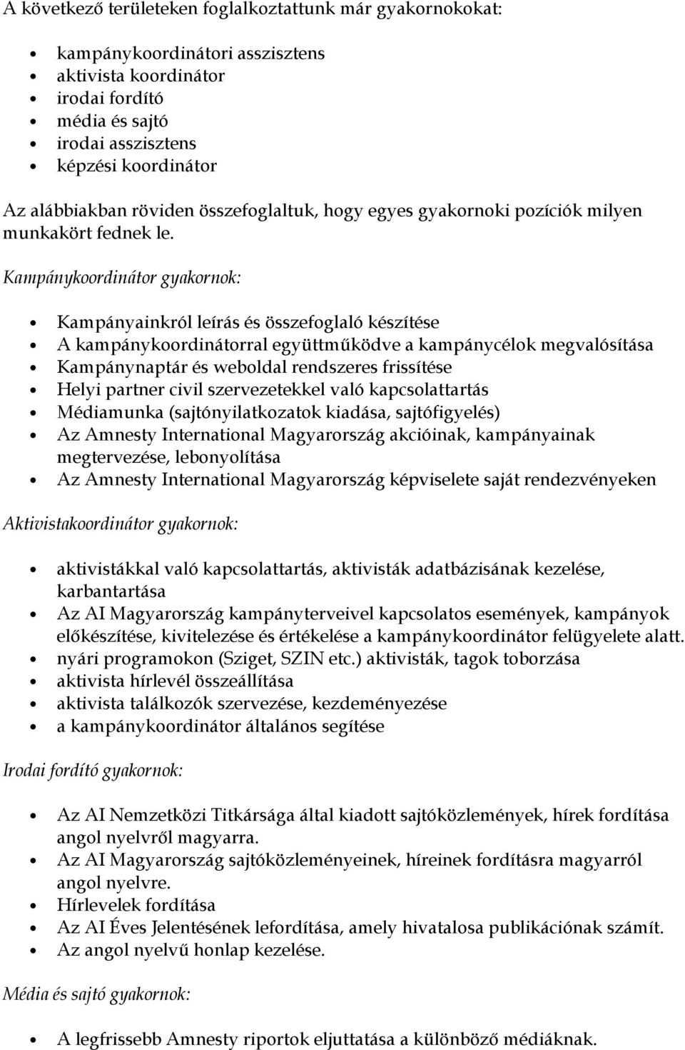 Kampánykoordinátor gyakornok: Kampányainkról leírás és összefoglaló készítése A kampánykoordinátorral együttműködve a kampánycélok megvalósítása Kampánynaptár és weboldal rendszeres frissítése Helyi