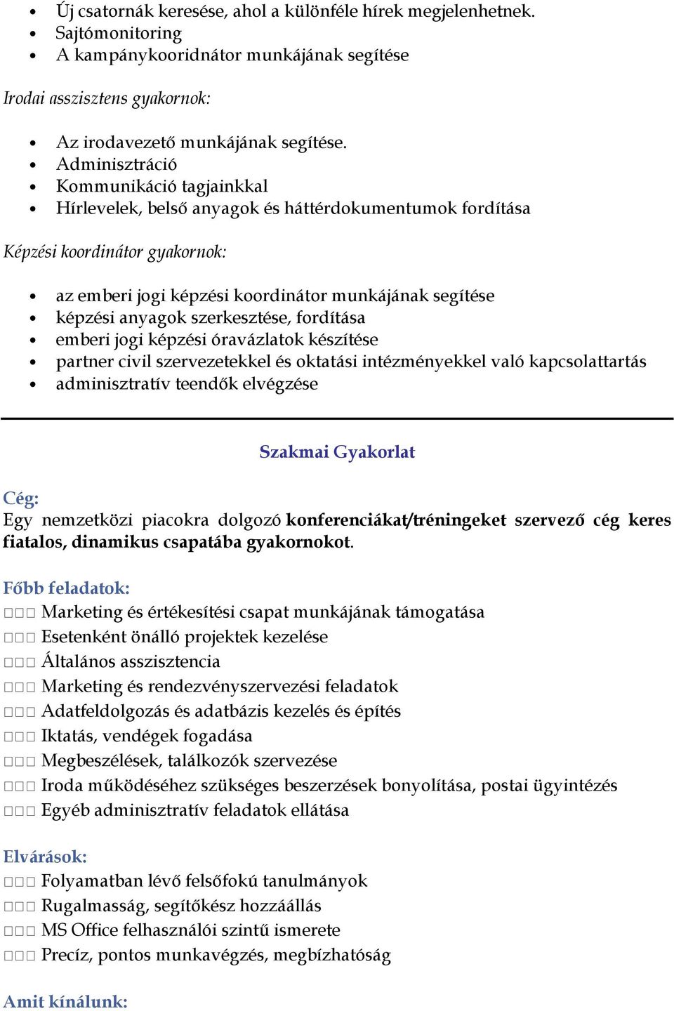 szerkesztése, fordítása emberi jogi képzési óravázlatok készítése partner civil szervezetekkel és oktatási intézményekkel való kapcsolattartás adminisztratív teendők elvégzése Szakmai Gyakorlat Cég: