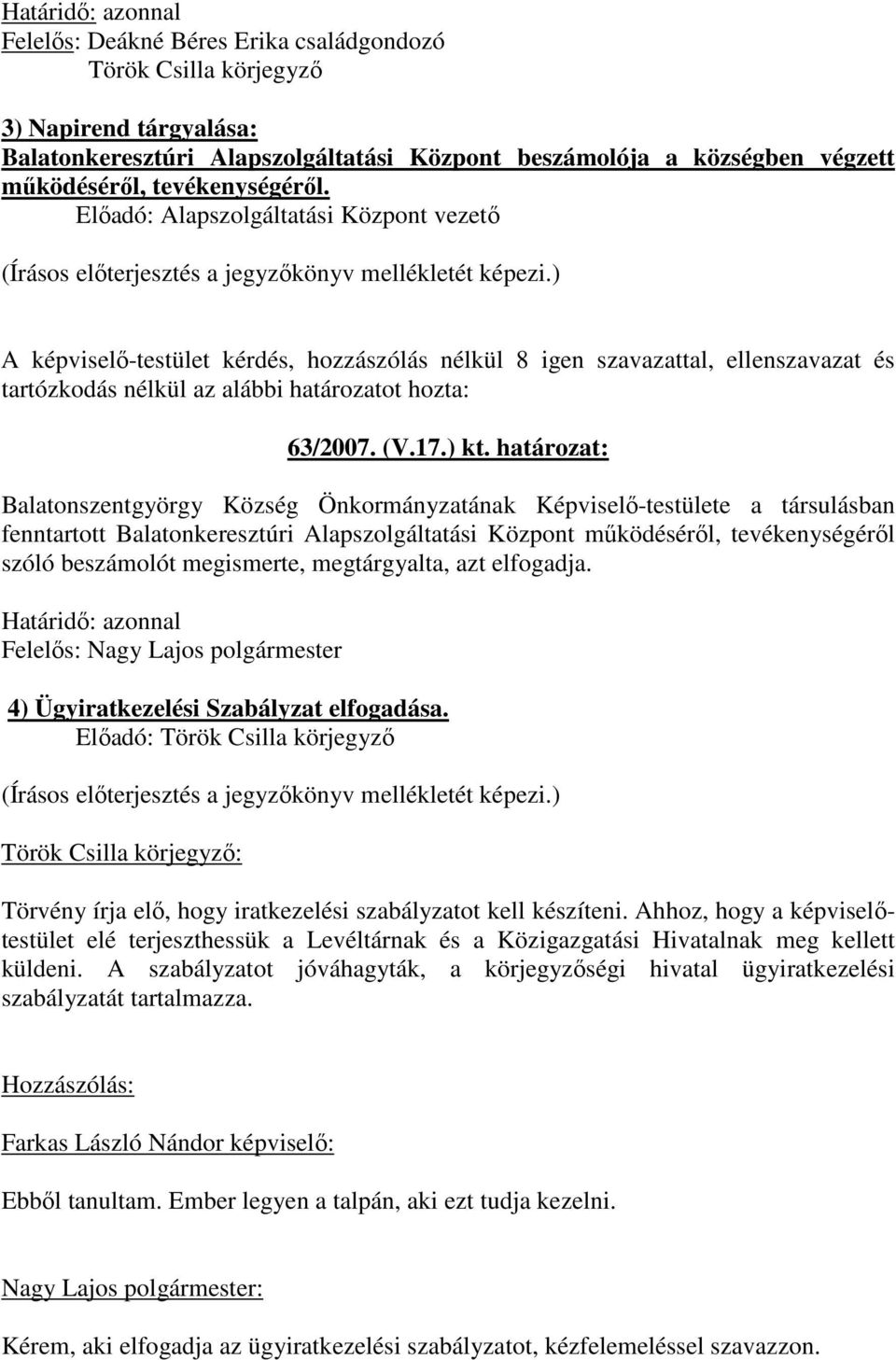 ) A képviselı-testület kérdés, hozzászólás nélkül 8 igen szavazattal, ellenszavazat és tartózkodás nélkül az alábbi határozatot hozta: 63/2007. (V.17.) kt.