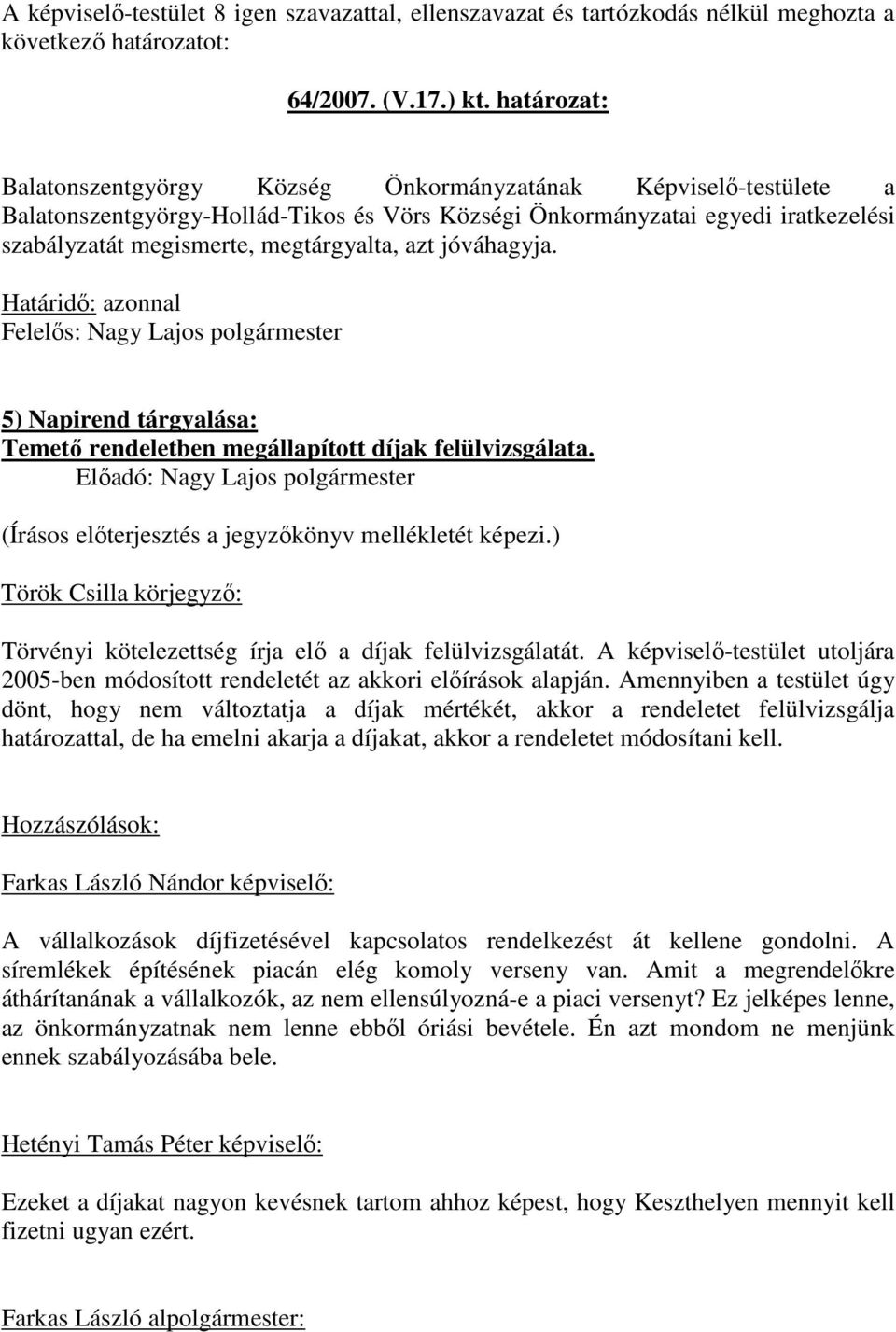 azt jóváhagyja. Határidı: azonnal 5) Napirend tárgyalása: Temetı rendeletben megállapított díjak felülvizsgálata.