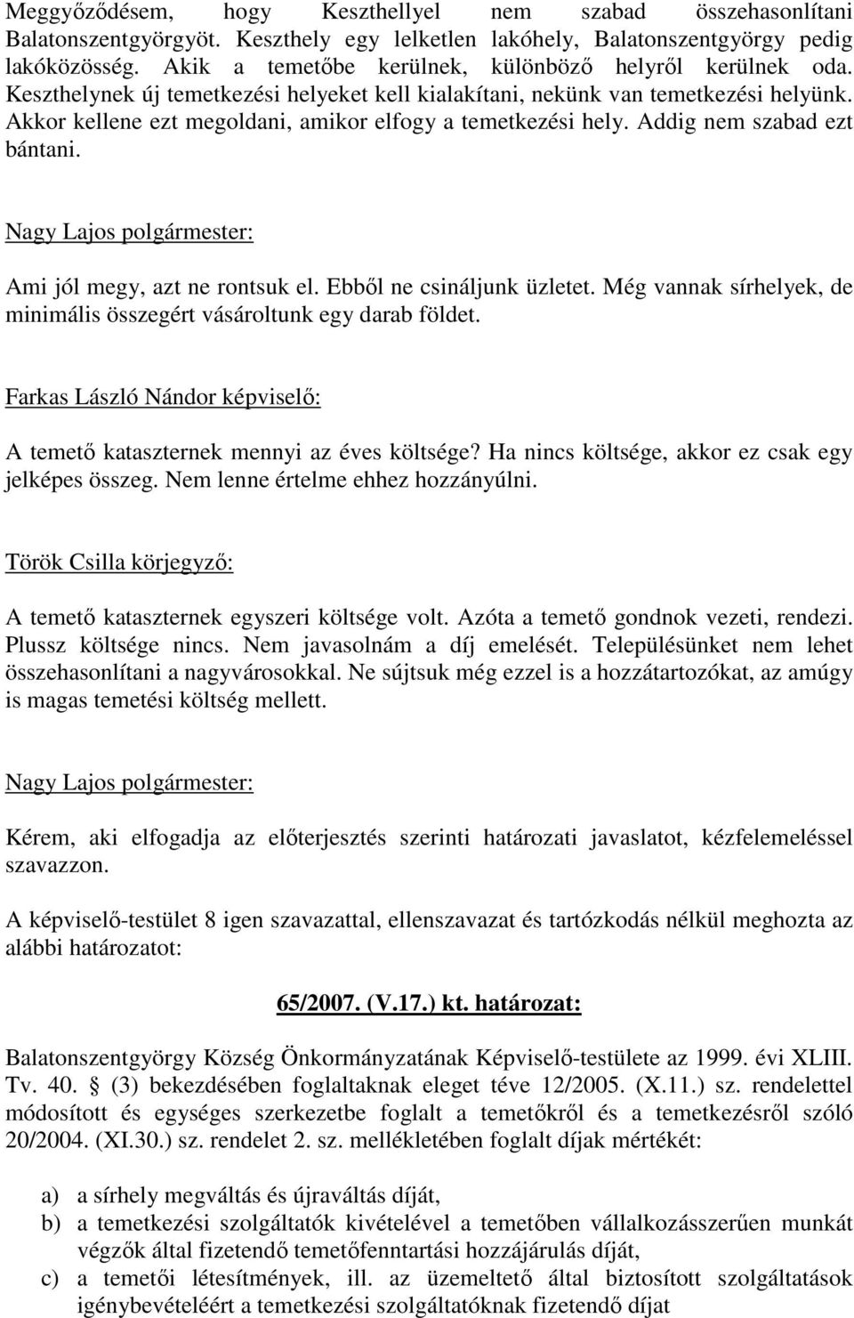 Akkor kellene ezt megoldani, amikor elfogy a temetkezési hely. Addig nem szabad ezt bántani. Ami jól megy, azt ne rontsuk el. Ebbıl ne csináljunk üzletet.