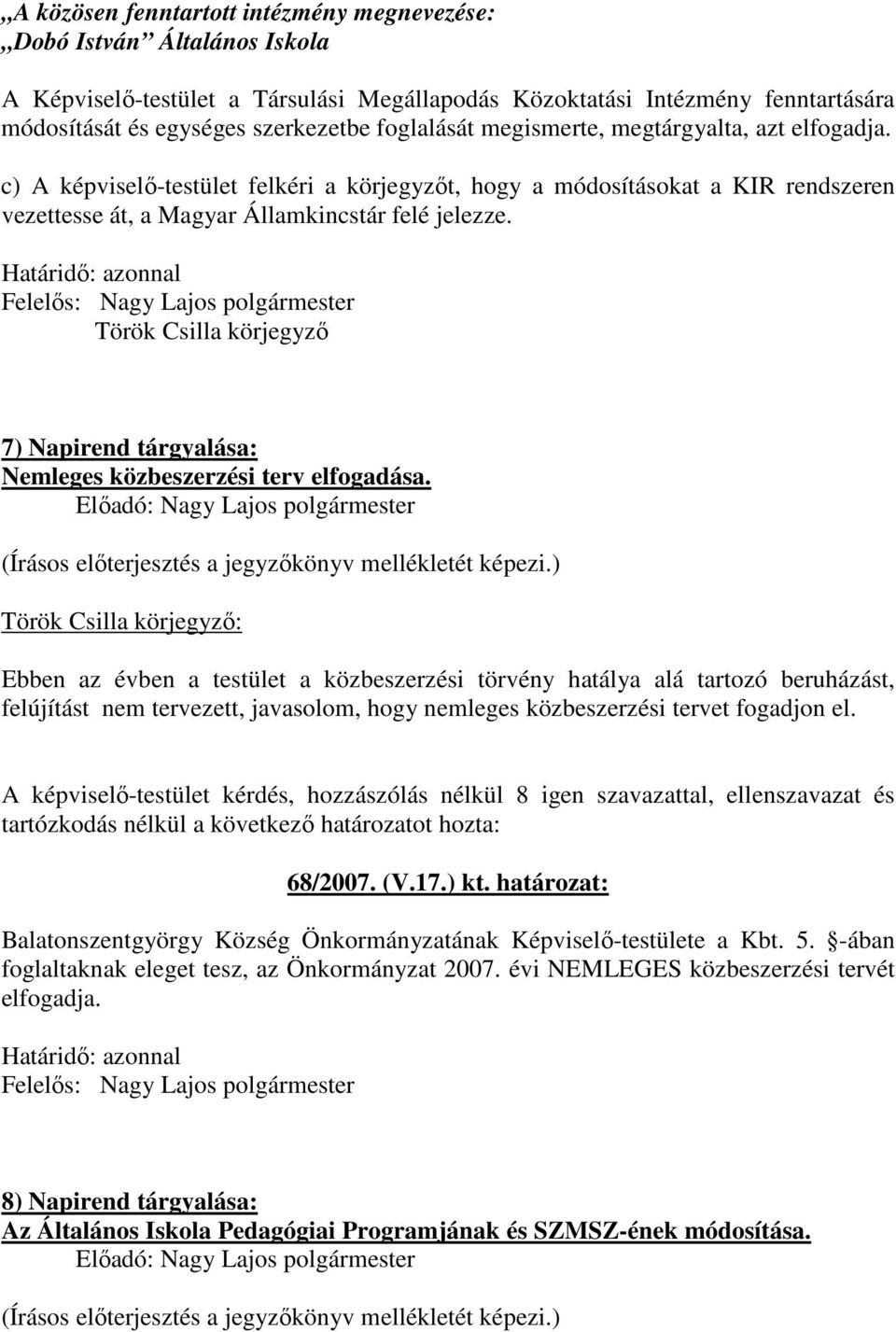 Határidı: azonnal Török Csilla körjegyzı 7) Napirend tárgyalása: Nemleges közbeszerzési terv elfogadása. Elıadó: Nagy Lajos polgármester (Írásos elıterjesztés a jegyzıkönyv mellékletét képezi.