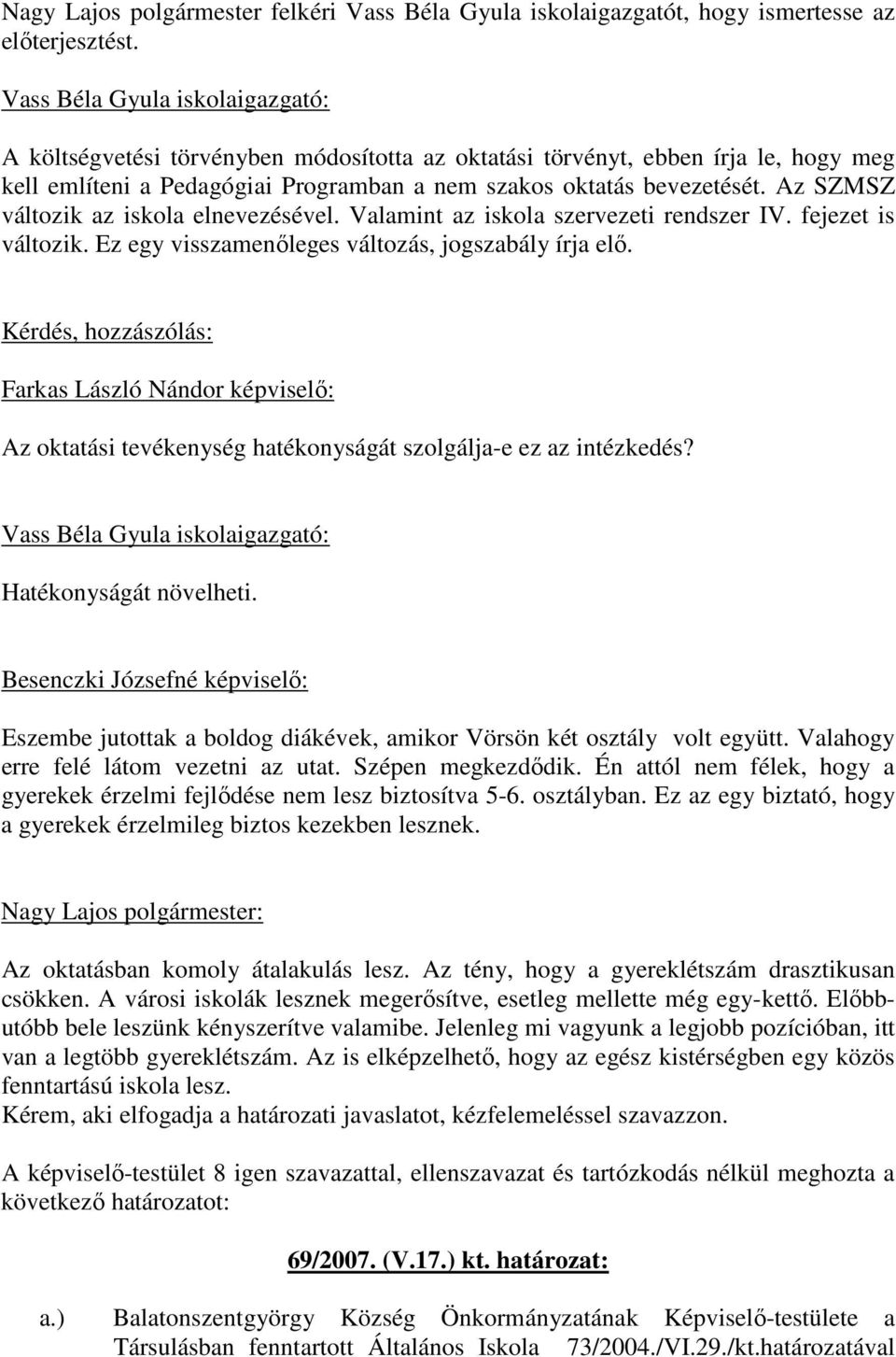 Az SZMSZ változik az iskola elnevezésével. Valamint az iskola szervezeti rendszer IV. fejezet is változik. Ez egy visszamenıleges változás, jogszabály írja elı.