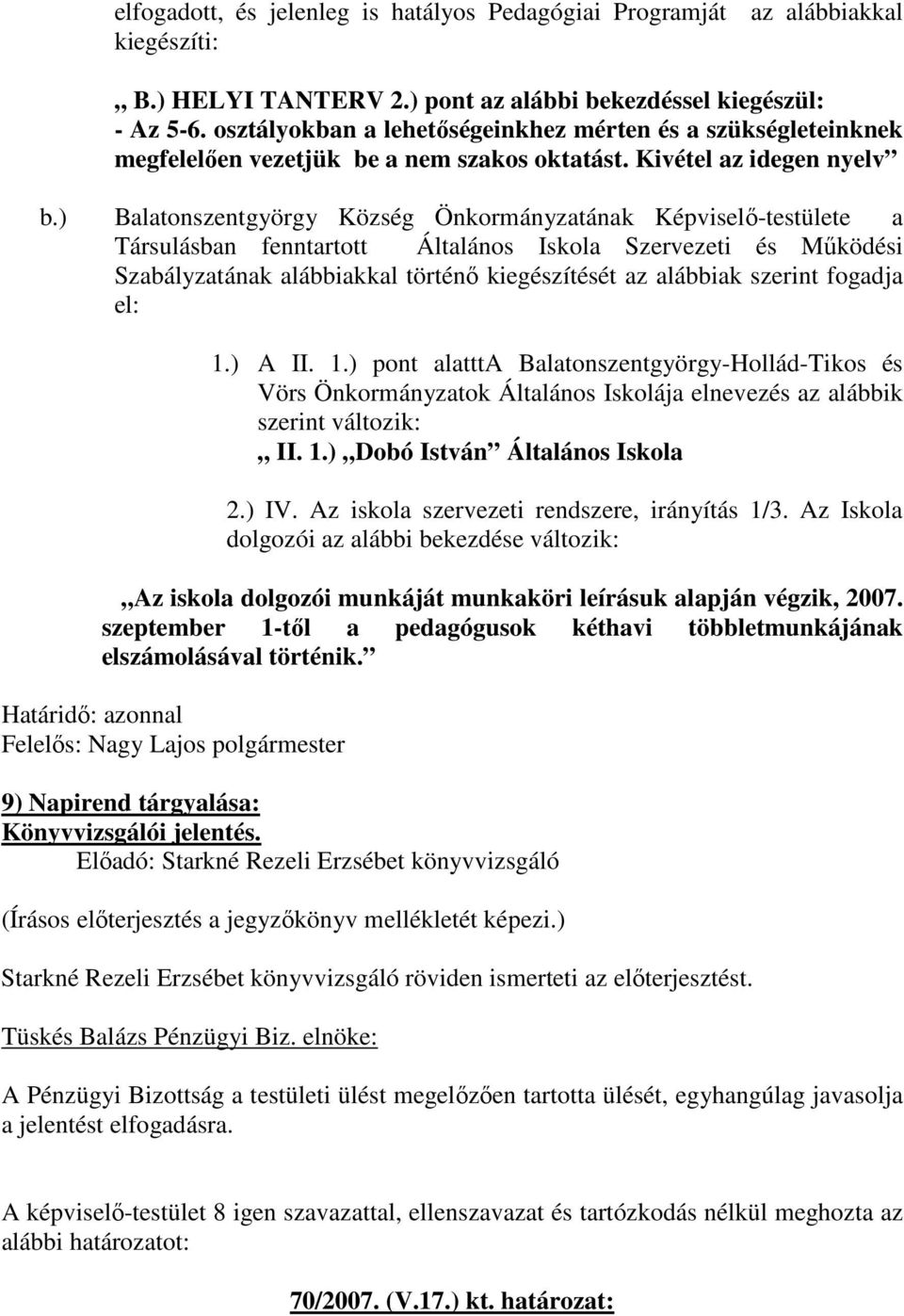 ) Balatonszentgyörgy Község Önkormányzatának Képviselı-testülete a Társulásban fenntartott Általános Iskola Szervezeti és Mőködési Szabályzatának alábbiakkal történı kiegészítését az alábbiak szerint