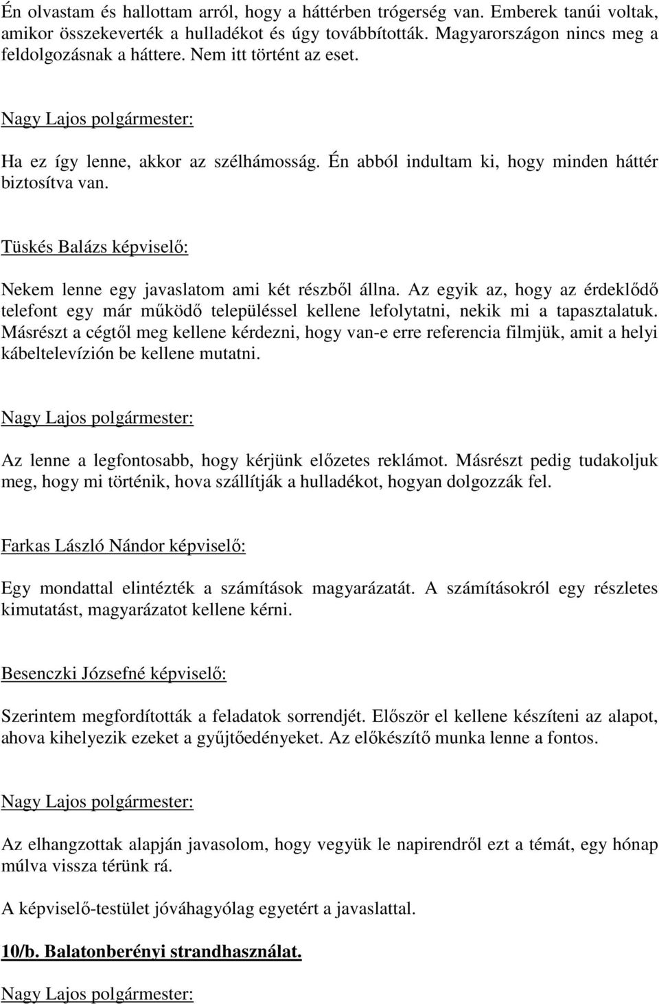 Az egyik az, hogy az érdeklıdı telefont egy már mőködı településsel kellene lefolytatni, nekik mi a tapasztalatuk.