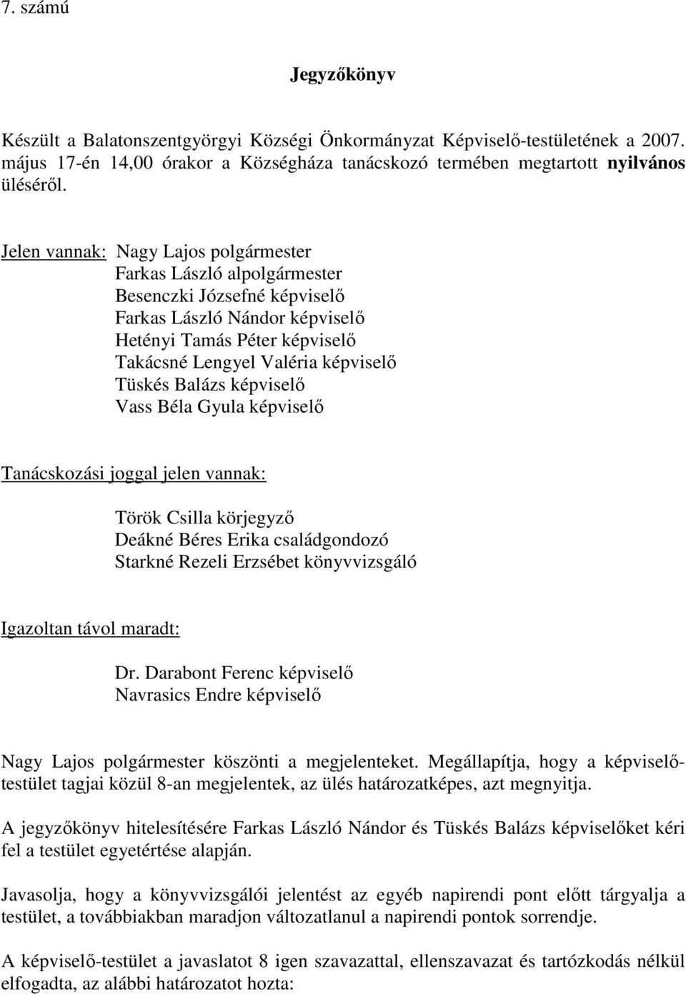 Balázs képviselı Vass Béla Gyula képviselı Tanácskozási joggal jelen vannak: Török Csilla körjegyzı Deákné Béres Erika családgondozó Starkné Rezeli Erzsébet könyvvizsgáló Igazoltan távol maradt: Dr.