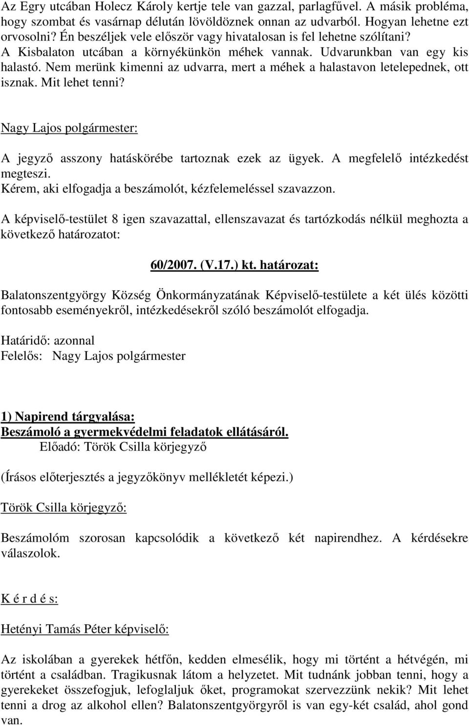 Nem merünk kimenni az udvarra, mert a méhek a halastavon letelepednek, ott isznak. Mit lehet tenni? A jegyzı asszony hatáskörébe tartoznak ezek az ügyek. A megfelelı intézkedést megteszi.