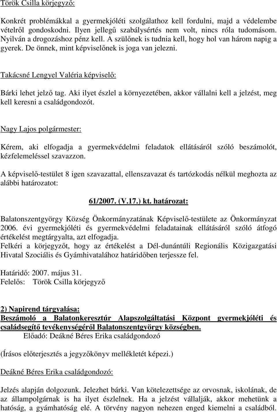 Takácsné Lengyel Valéria képviselı: Bárki lehet jelzı tag. Aki ilyet észlel a környezetében, akkor vállalni kell a jelzést, meg kell keresni a családgondozót.