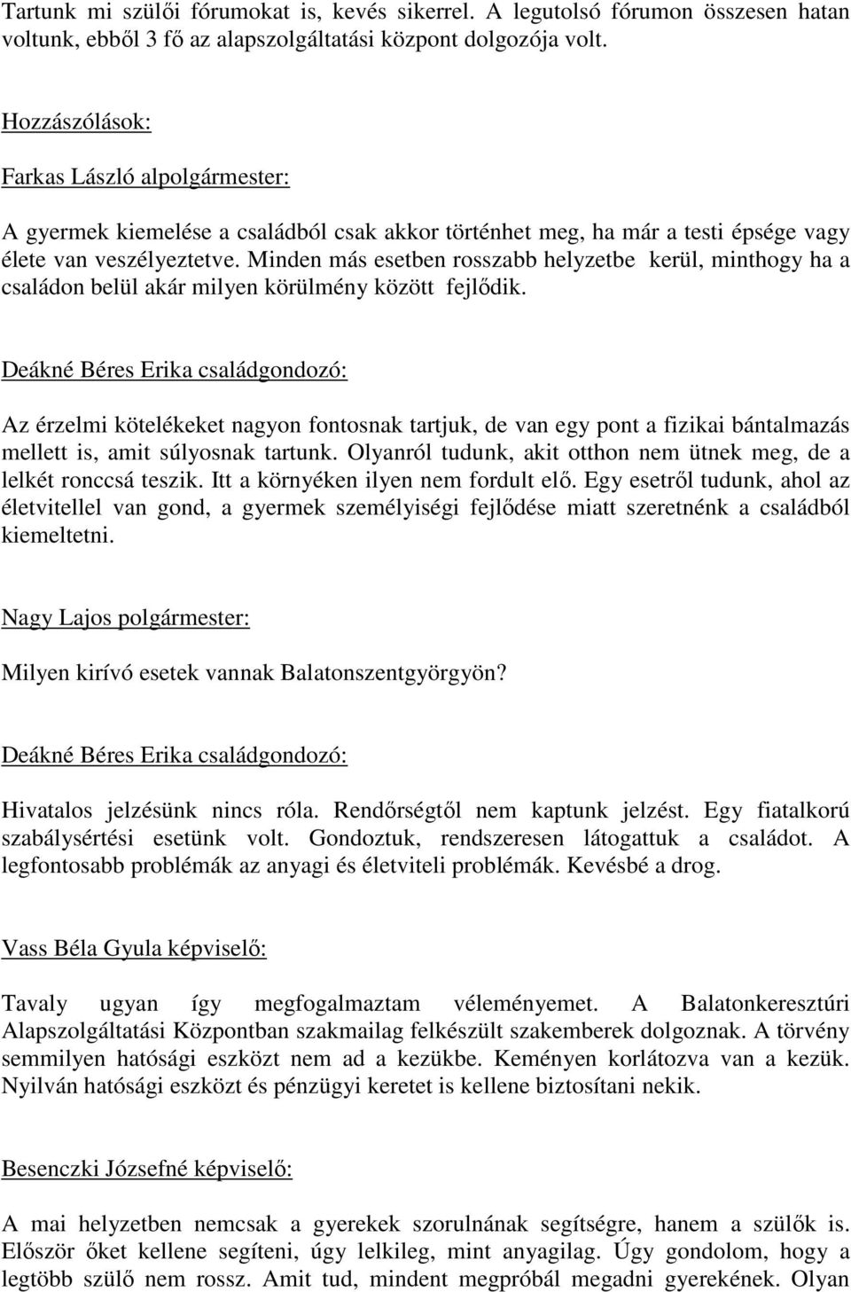 Minden más esetben rosszabb helyzetbe kerül, minthogy ha a családon belül akár milyen körülmény között fejlıdik.