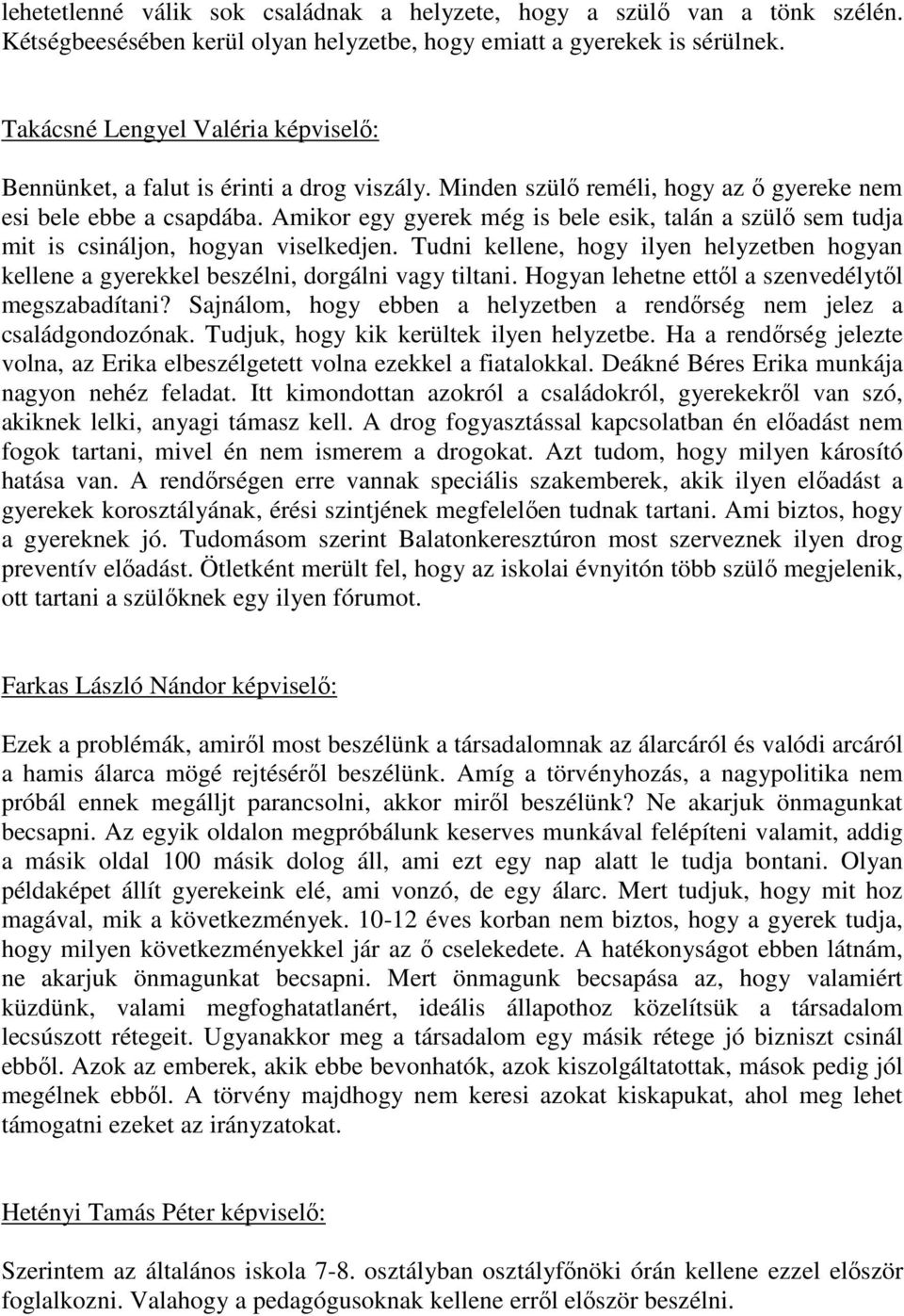 Amikor egy gyerek még is bele esik, talán a szülı sem tudja mit is csináljon, hogyan viselkedjen. Tudni kellene, hogy ilyen helyzetben hogyan kellene a gyerekkel beszélni, dorgálni vagy tiltani.