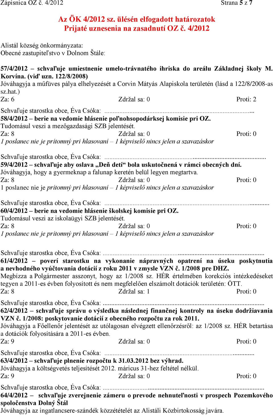 122/8/2008) Jóváhagyja a műfüves pálya elhelyezését a Corvin Mátyás Alapiskola területén (lásd a 122/8/2008-as sz.hat.