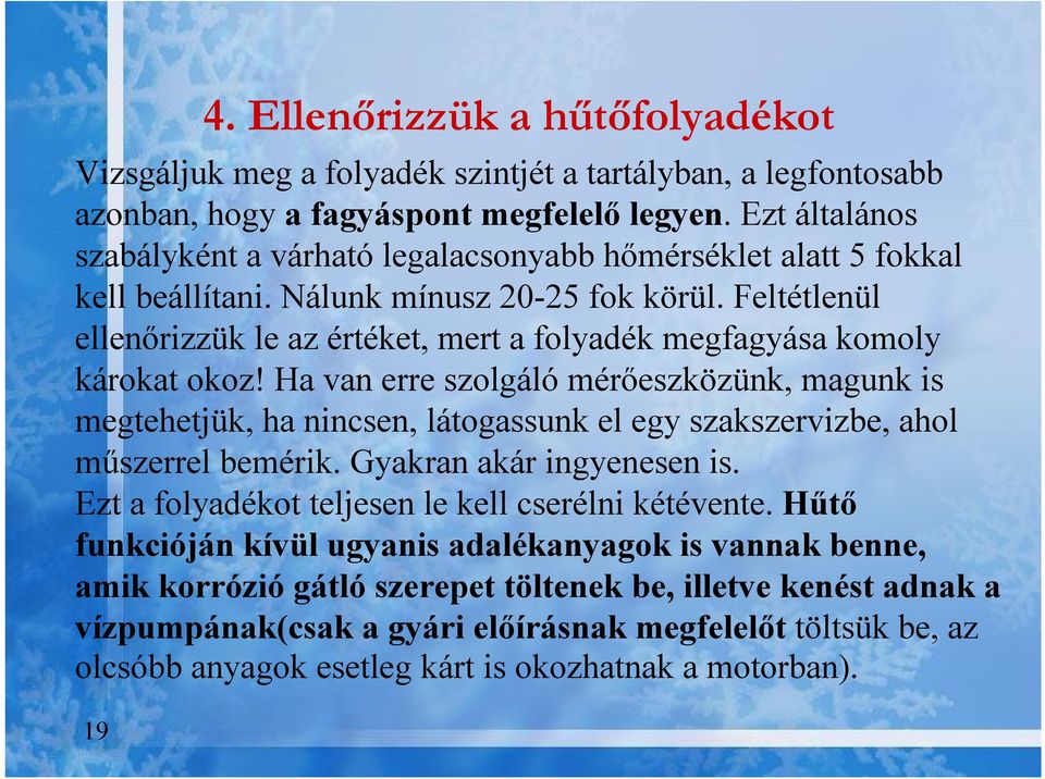 Feltétlenül ellenőrizzük le az értéket, mert a folyadék megfagyása komoly károkat okoz!