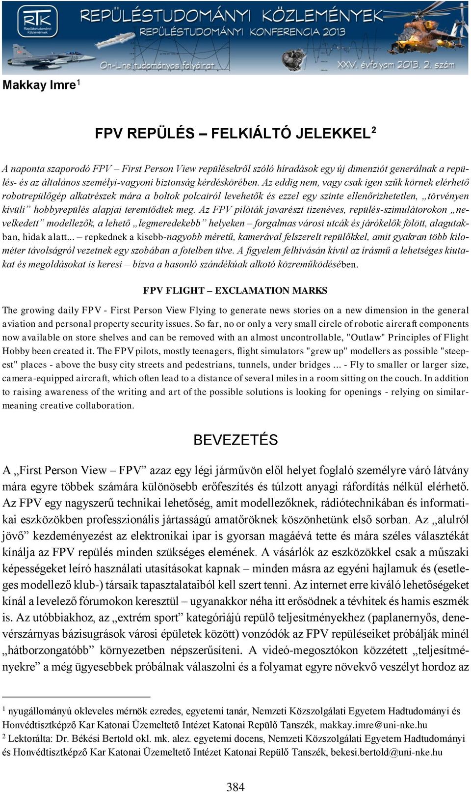 Az eddig nem, vagy csak igen szűk körnek elérhető robotrepülőgép alkatrészek mára a boltok polcairól levehetők és ezzel egy szinte ellenőrizhetetlen, törvényen kívüli hobbyrepülés alapjai teremtődtek