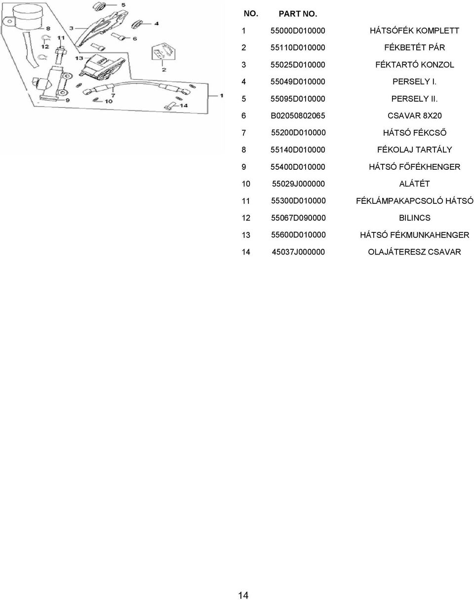 6 B02050802065 CSAVAR 8X20 7 55200D010000 HÁTSÓ FÉKCSŐ 8 55140D010000 FÉKOLAJ TARTÁLY 9 55400D010000