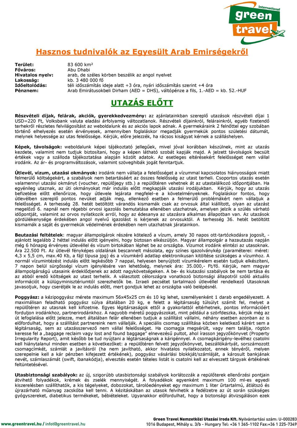 -HUF UTAZÁS ELŐTT Részvételi díjak, felárak, akciók, gyerekkedvezmény: az ajánlatainkban szereplő utazások részvételi díjai 1 USD=220 Ft, Volksbank valuta eladási árfolyamig változatlanok.