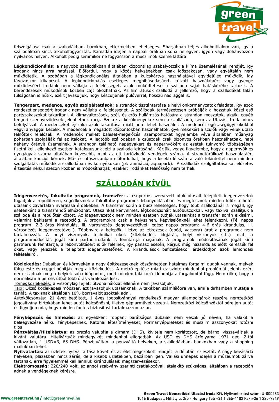 Légkondicionálás: a nagyobb szállodákban általában központilag szabályozzák a klíma üzemelésének rendjét, így irodánk nincs arra hatással.